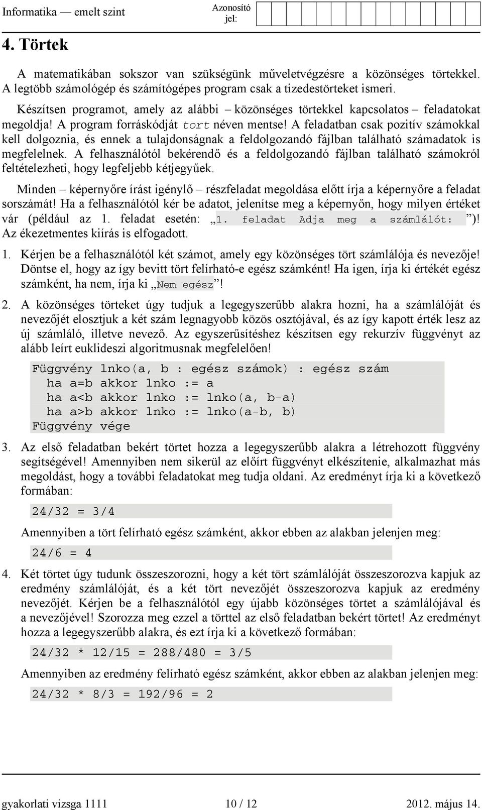 A feladatban csak pozitív számokkal kell dolgoznia, és ennek a tulajdonságnak a feldolgozandó fájlban található számadatok is megfelelnek.