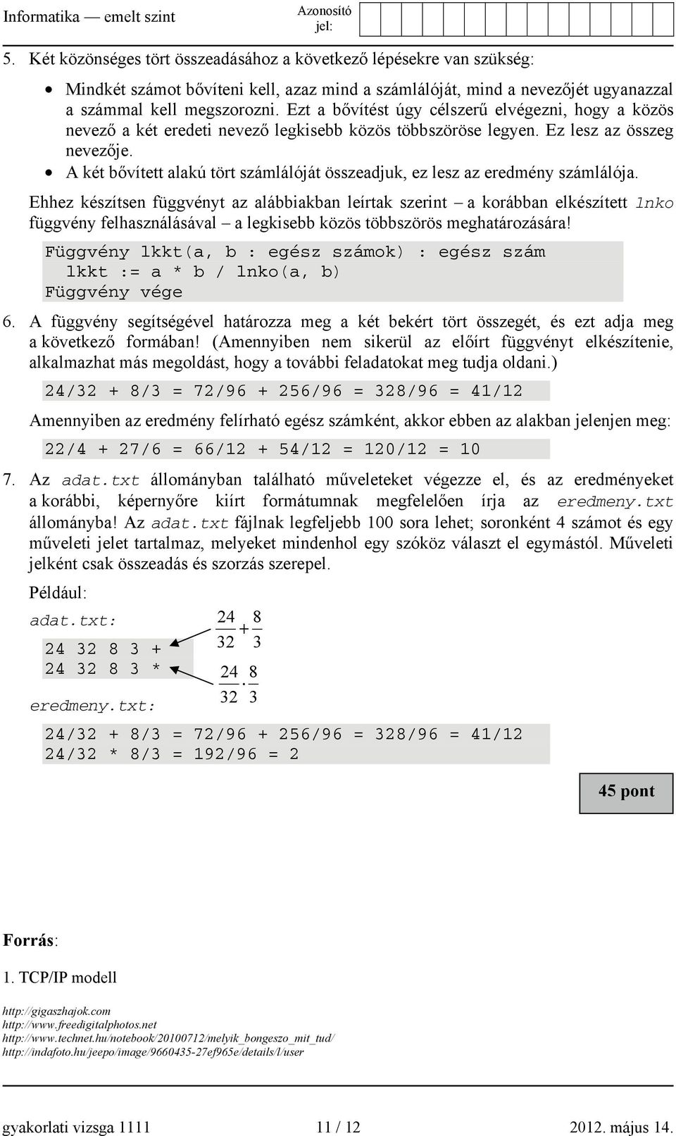 A két bővített alakú tört számlálóját összeadjuk, ez lesz az eredmény számlálója.