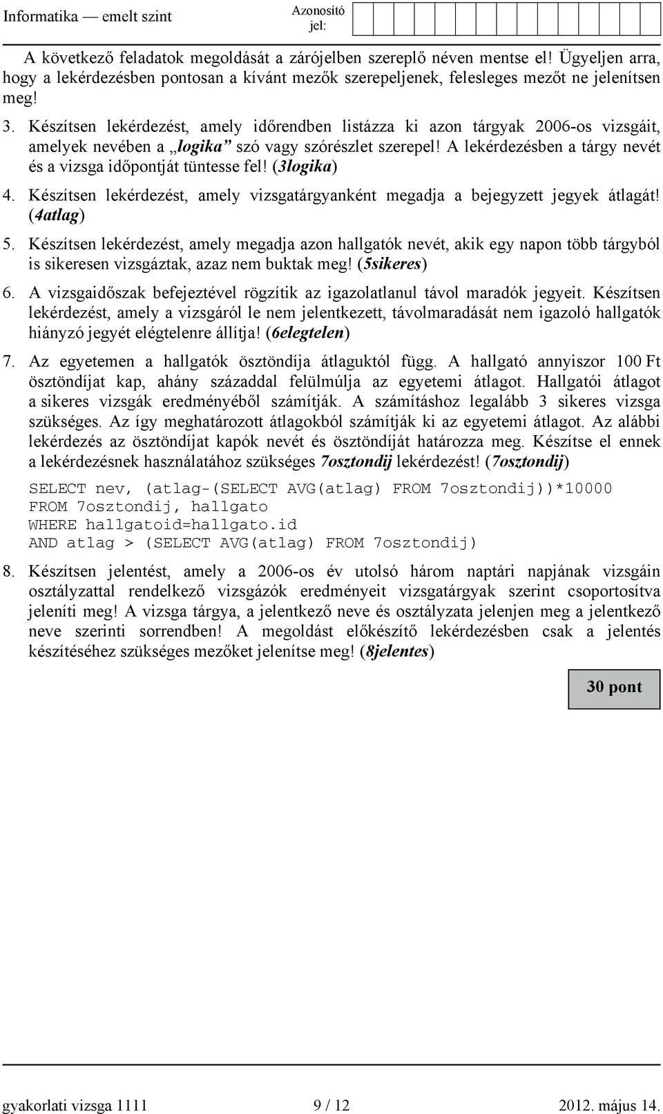 A lekérdezésben a tárgy nevét és a vizsga időpontját tüntesse fel! (3logika) 4. Készítsen lekérdezést, amely vizsgatárgyanként megadja a bejegyzett jegyek átlagát! (4atlag) 5.