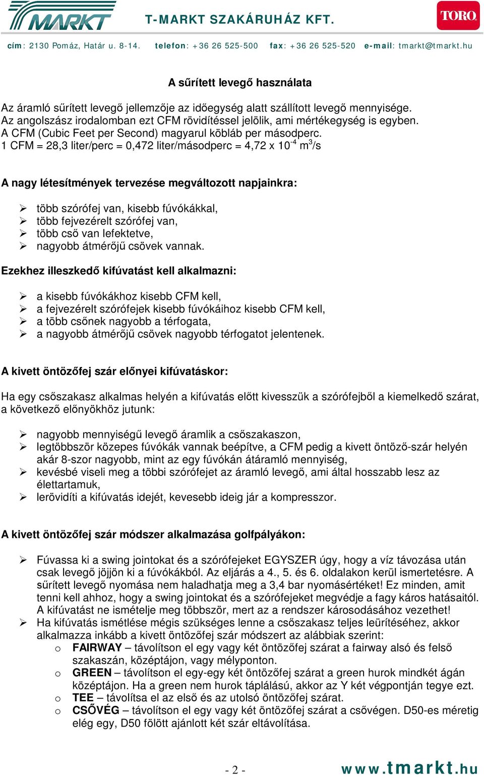 1 CFM = 28,3 liter/perc = 0,472 liter/másodperc = 4,72 x 10-4 m 3 /s A nagy létesítmények tervezése megváltozott napjainkra: több szórófej van, kisebb fúvókákkal, több fejvezérelt szórófej van, több