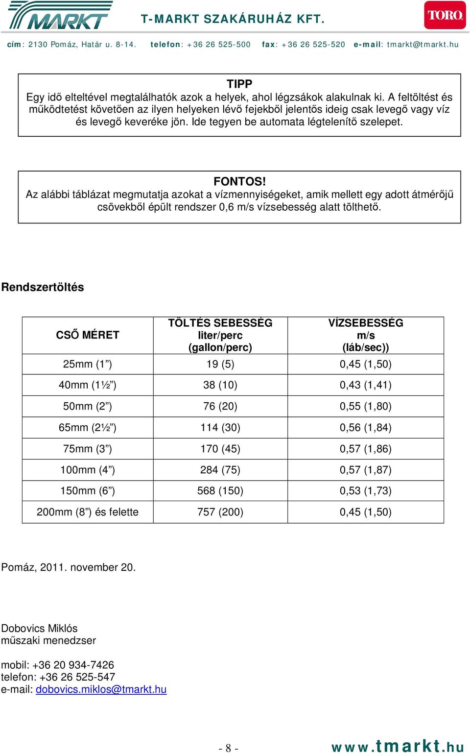 Az alábbi táblázat megmutatja azokat a vízmennyiségeket, amik mellett egy adott átmér csövekb l épült rendszer 0,6 m/s vízsebesség alatt tölthet.