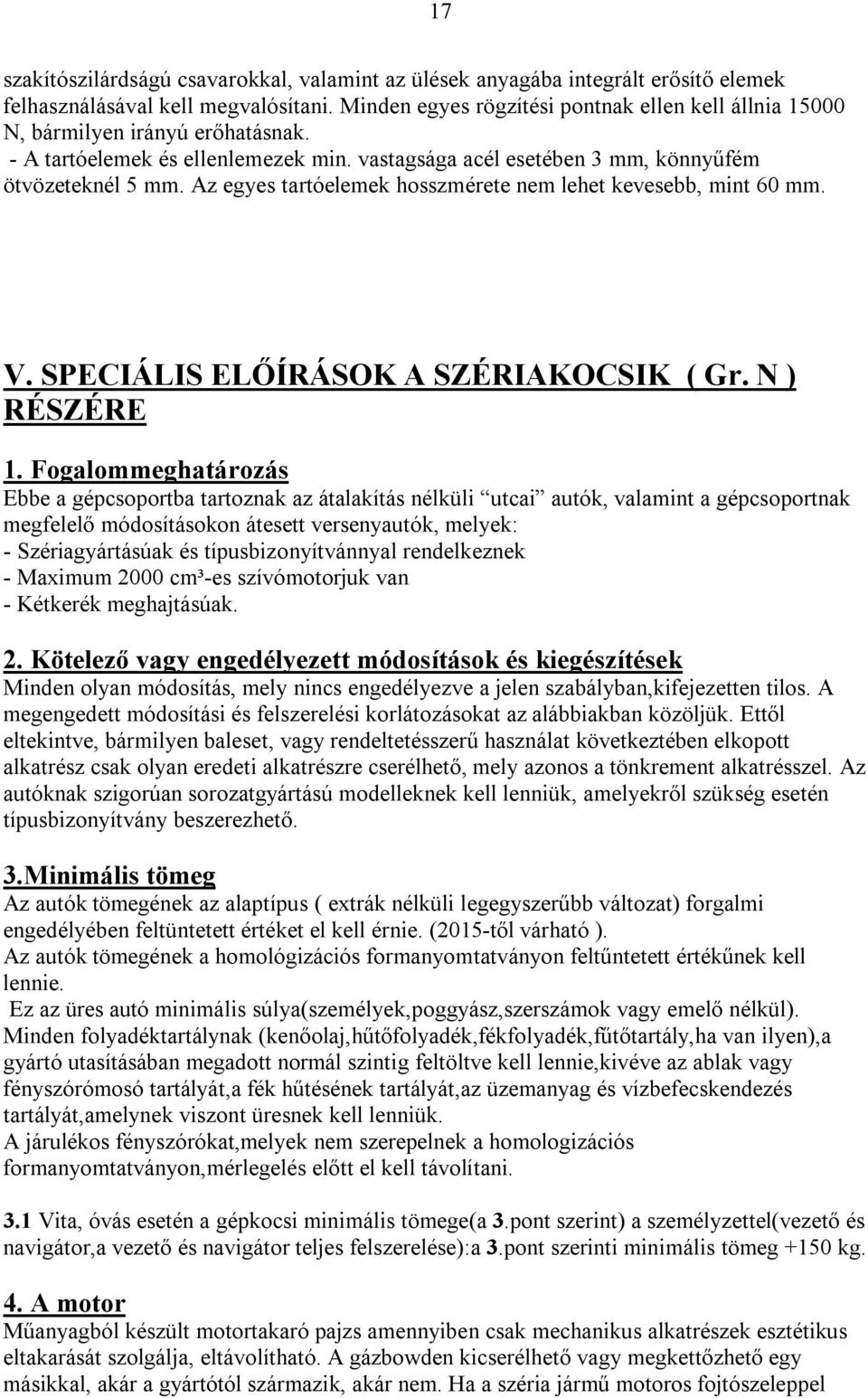 Az egyes tartóelemek hosszmérete nem lehet kevesebb, mint 60 mm. V. SPECIÁLIS ELŐÍRÁSOK A SZÉRIAKOCSIK ( Gr. N ) RÉSZÉRE 1.