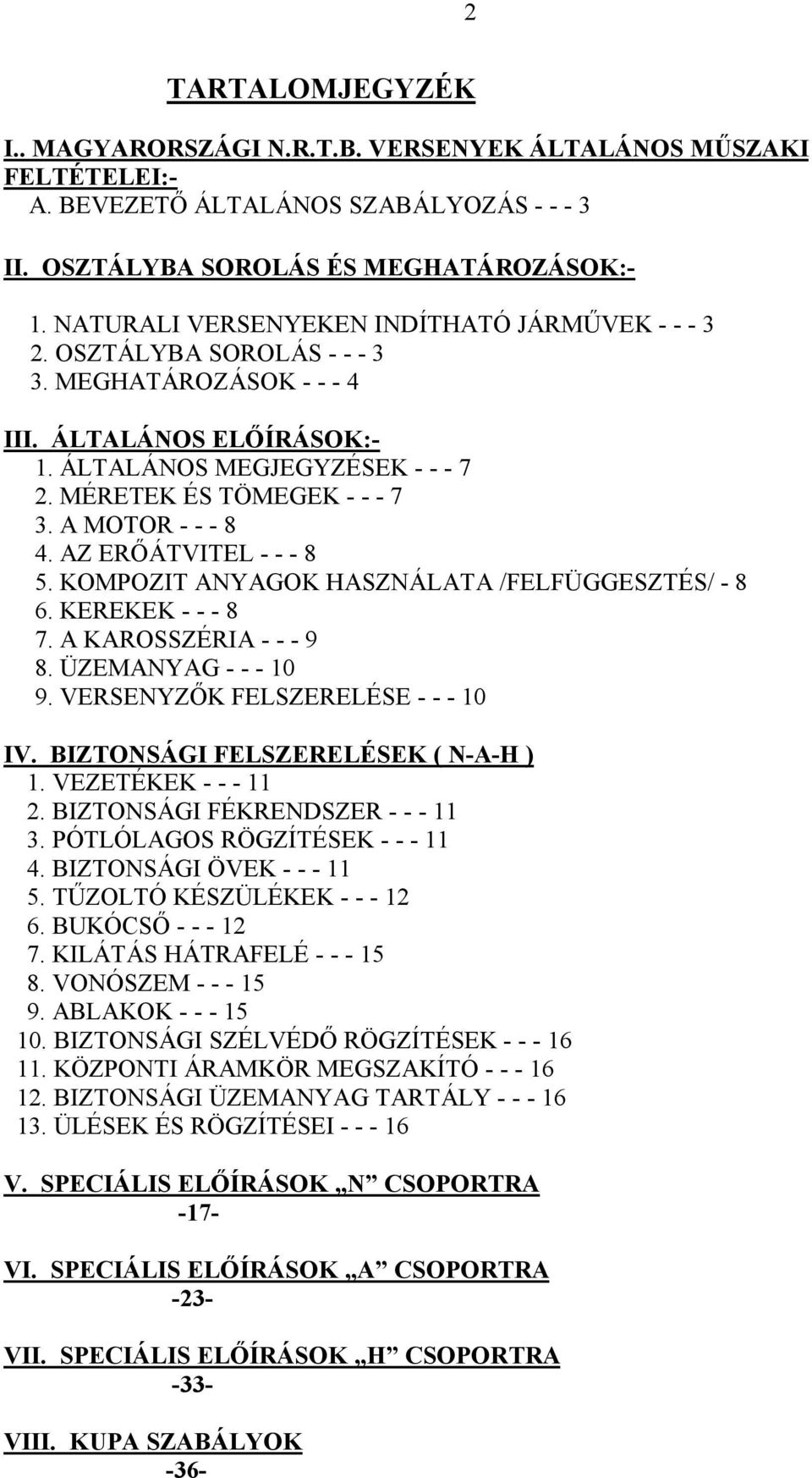 A MOTOR - - - 8 4. AZ ERŐÁTVITEL - - - 8 5. KOMPOZIT ANYAGOK HASZNÁLATA /FELFÜGGESZTÉS/ - 8 6. KEREKEK - - - 8 7. A KAROSSZÉRIA - - - 9 8. ÜZEMANYAG - - - 10 9. VERSENYZŐK FELSZERELÉSE - - - 10 IV.