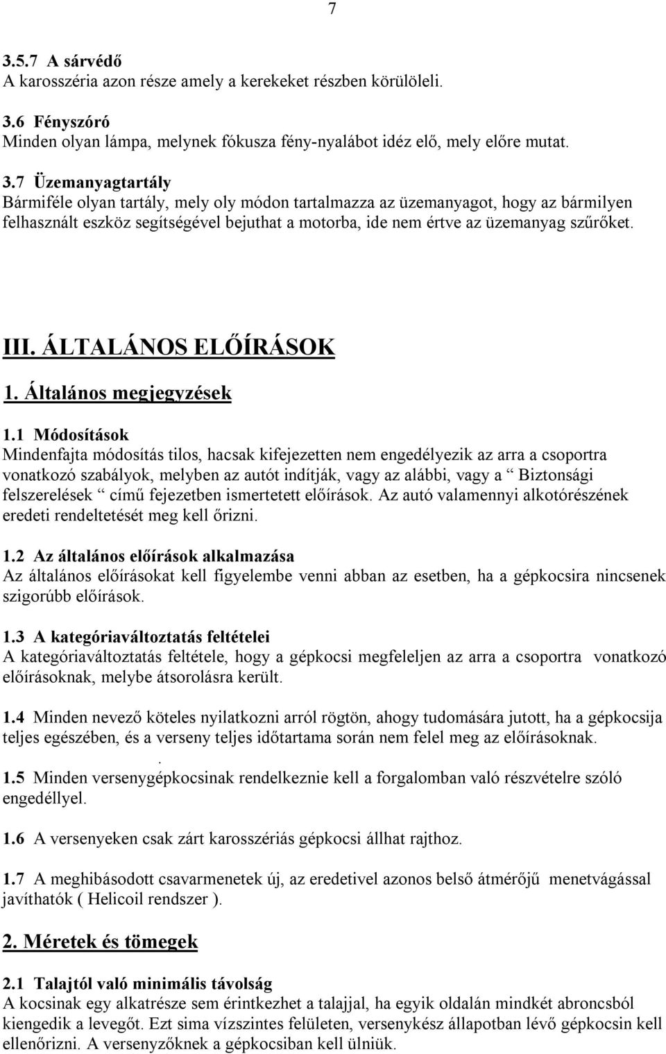 1 Módosítások Mindenfajta módosítás tilos, hacsak kifejezetten nem engedélyezik az arra a csoportra vonatkozó szabályok, melyben az autót indítják, vagy az alábbi, vagy a Biztonsági felszerelések