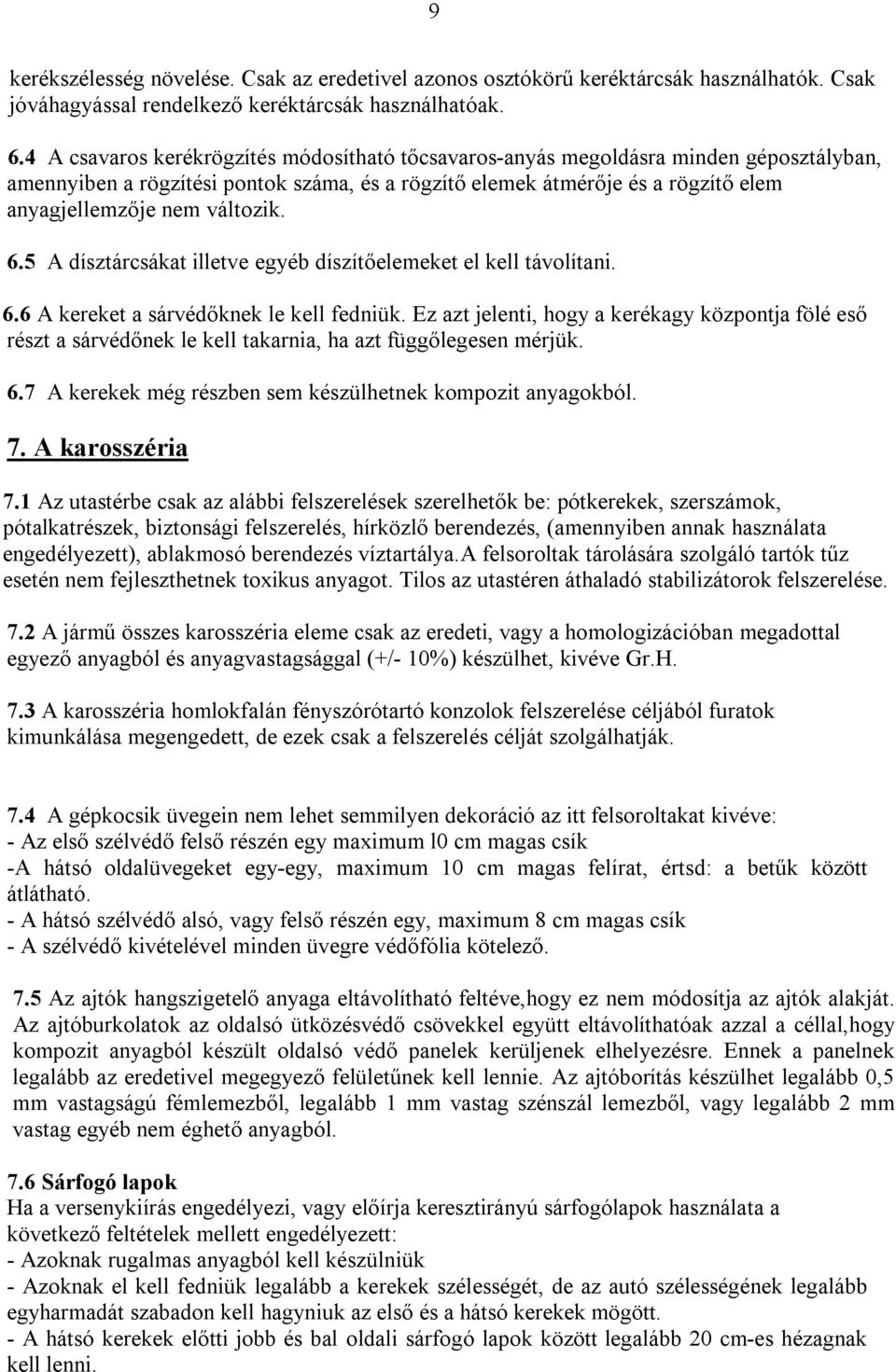 változik. 6.5 A dísztárcsákat illetve egyéb díszítőelemeket el kell távolítani. 6.6 A kereket a sárvédőknek le kell fedniük.