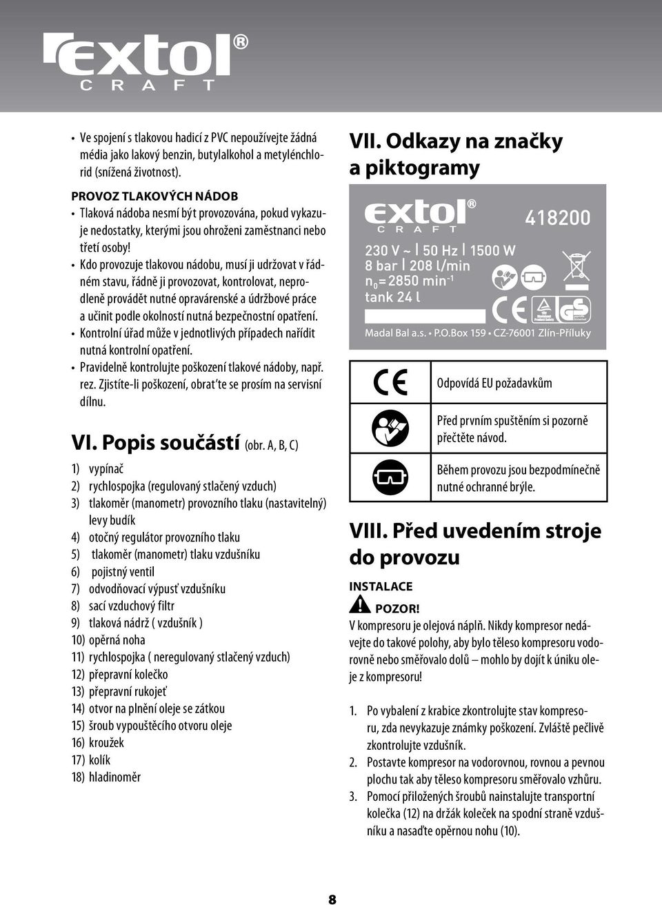 Kdo provozuje tlakovou nádobu, musí ji udržovat v řádném stavu, řádně ji provozovat, kontrolovat, neprodleně provádět nutné opravárenské a údržbové práce a učinit podle okolností nutná bezpečnostní