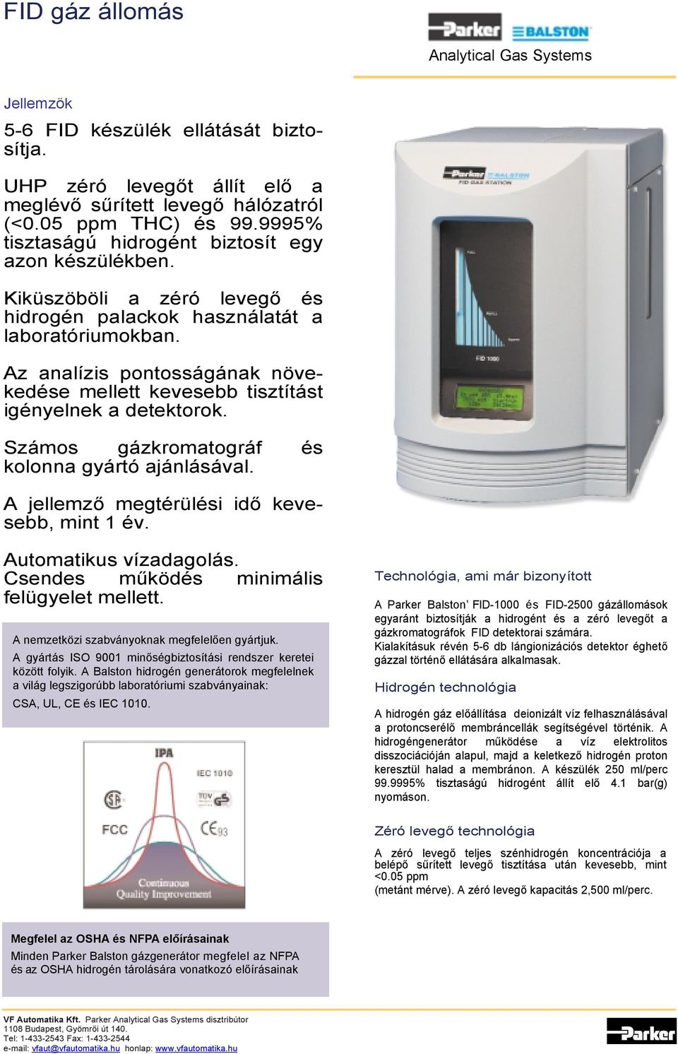 Számos gázkromatográf és kolonna gyártó ajánlásával. A jellemző megtérülési idő kevesebb, mint 1 év. Automatikus vízadagolás. Csendes működés minimális felügyelet mellett.