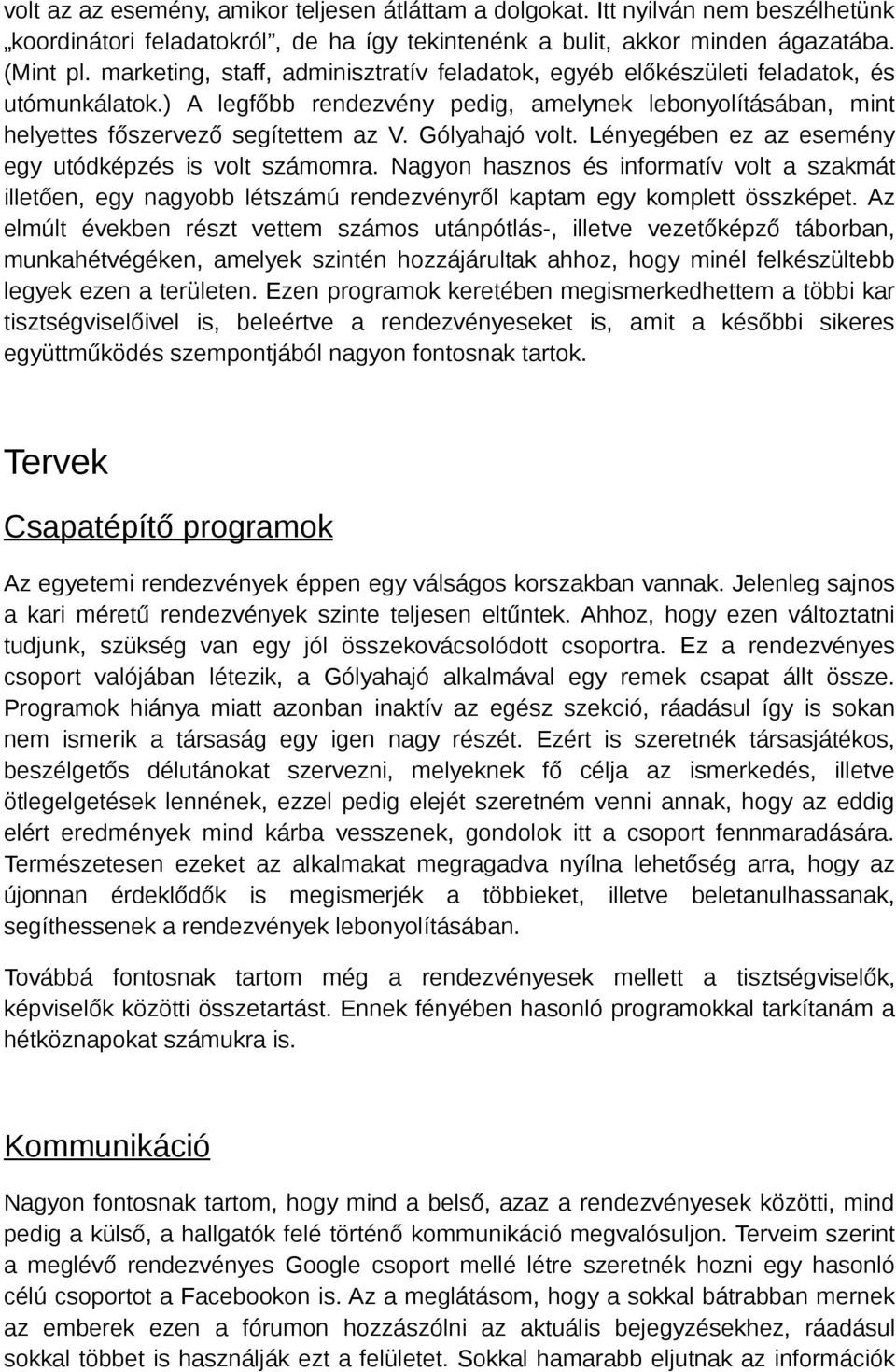 Gólyahajó volt. Lényegében ez az esemény egy utódképzés is volt számomra. Nagyon hasznos és informatív volt a szakmát illetően, egy nagyobb létszámú rendezvényről kaptam egy komplett összképet.