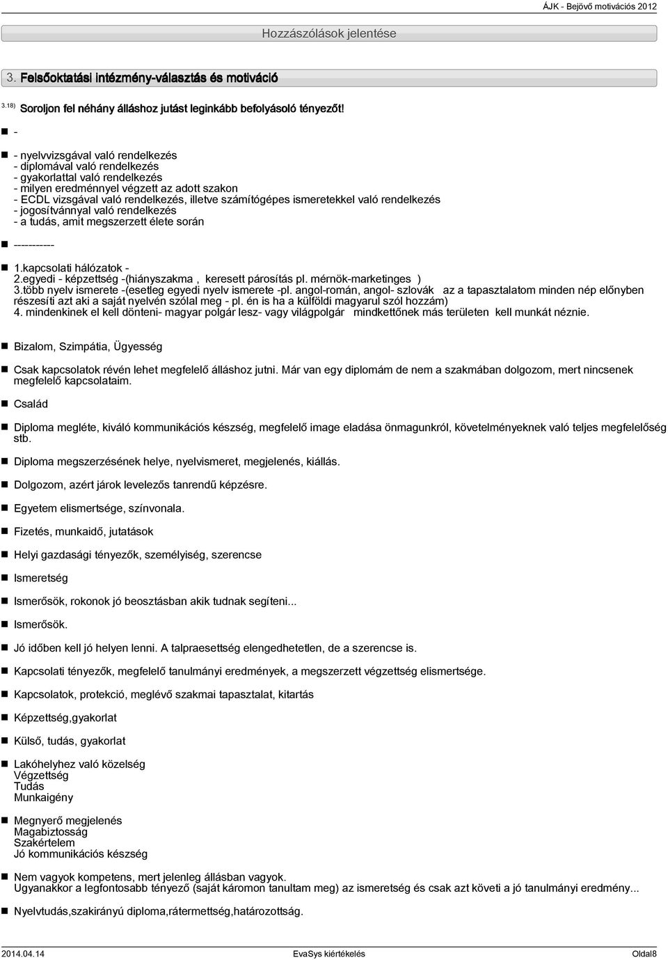 ismeretekkel való rendelkezés - jogosítvánnyal való rendelkezés - a tudás, amit megszerzett élete során -----------.kapcsolati hálózatok -.egyedi - képzettség -(hiányszakma, keresett párosítás pl.