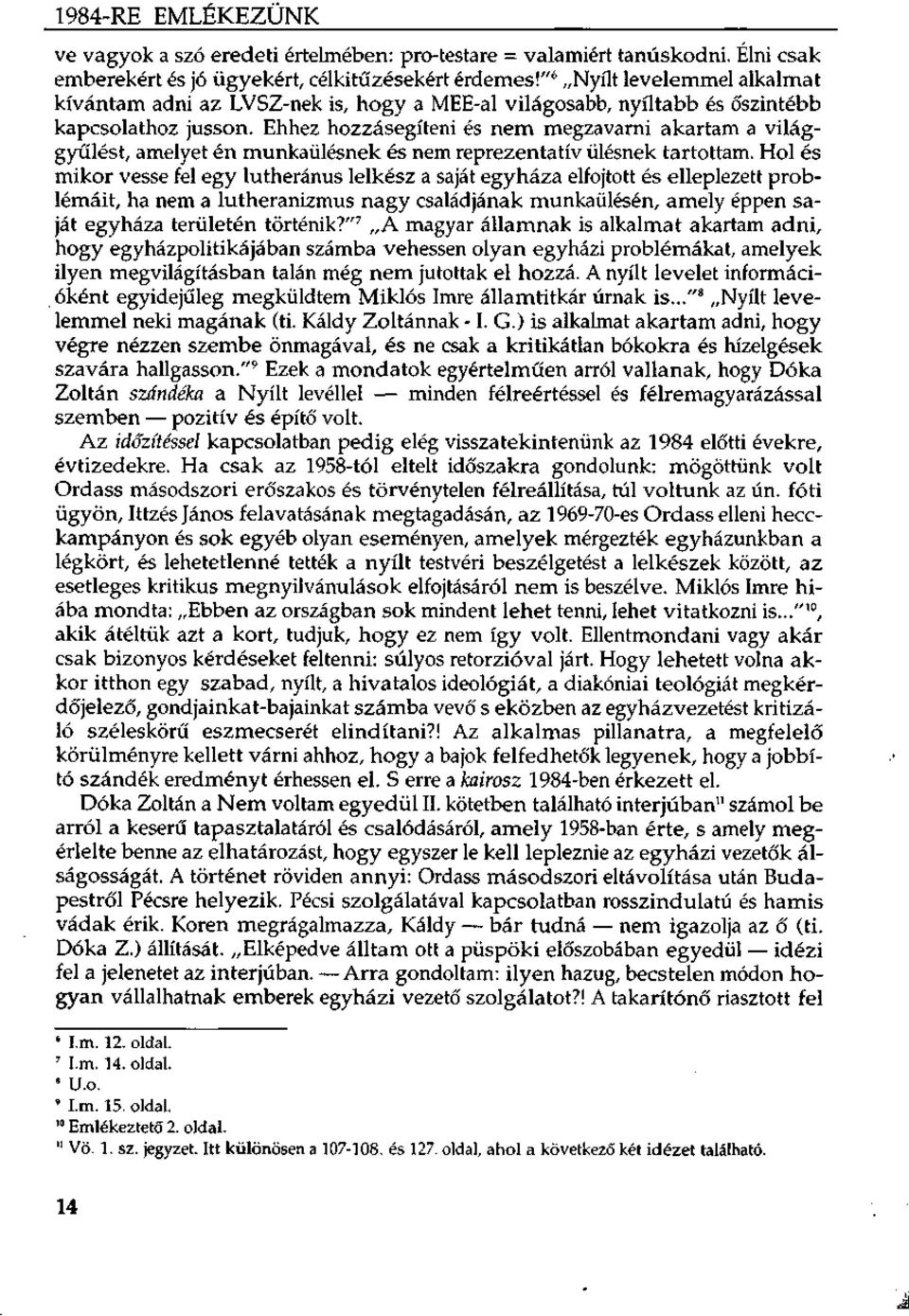 Ehhez hozzásegíteni és nem megzavarni akartam a világgyűlést, amelyet én munkaülésnek és nem reprezentatív ülésnek tartottam.