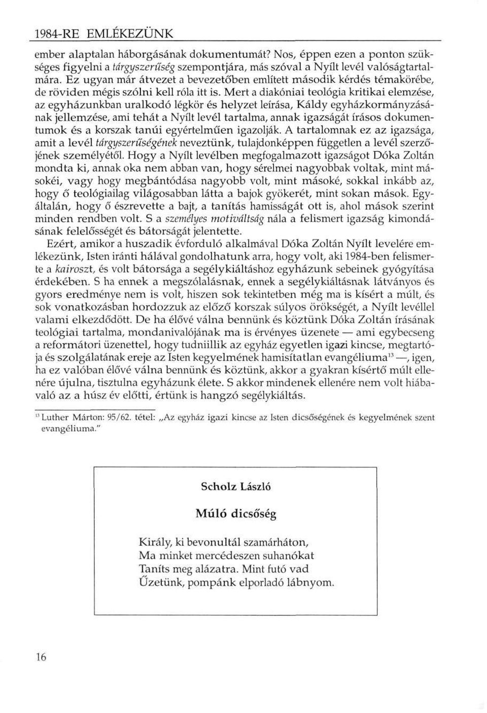 Mert a diakóniai teológia kritikai elemzése, az egyházunkban uralkodó légkör és helyzet leírása, Káldy egyházkormányzásának jellemzése, ami tehát a Nyílt levél tartalma, annak igazságát írásos