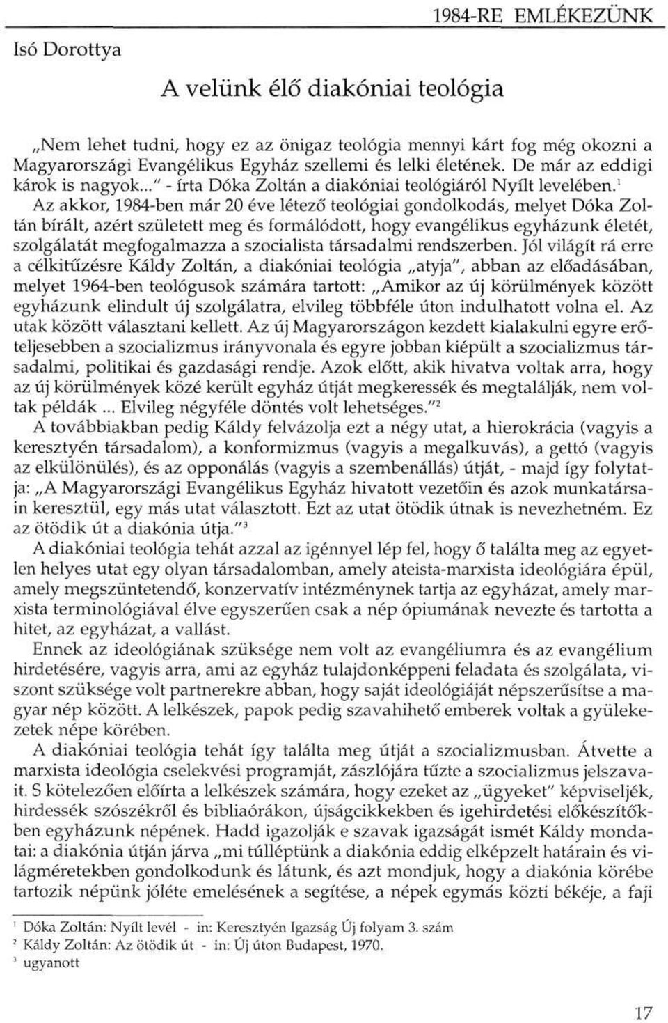 ' Az akkor, 1984-ben már 20 éve létező teológiai gondolkodás, melyet Dóka Zoltán bírált, azért született meg és formálódott, hogy evangélikus egyházunk életét, szolgálatát megfogalmazza a szocialista