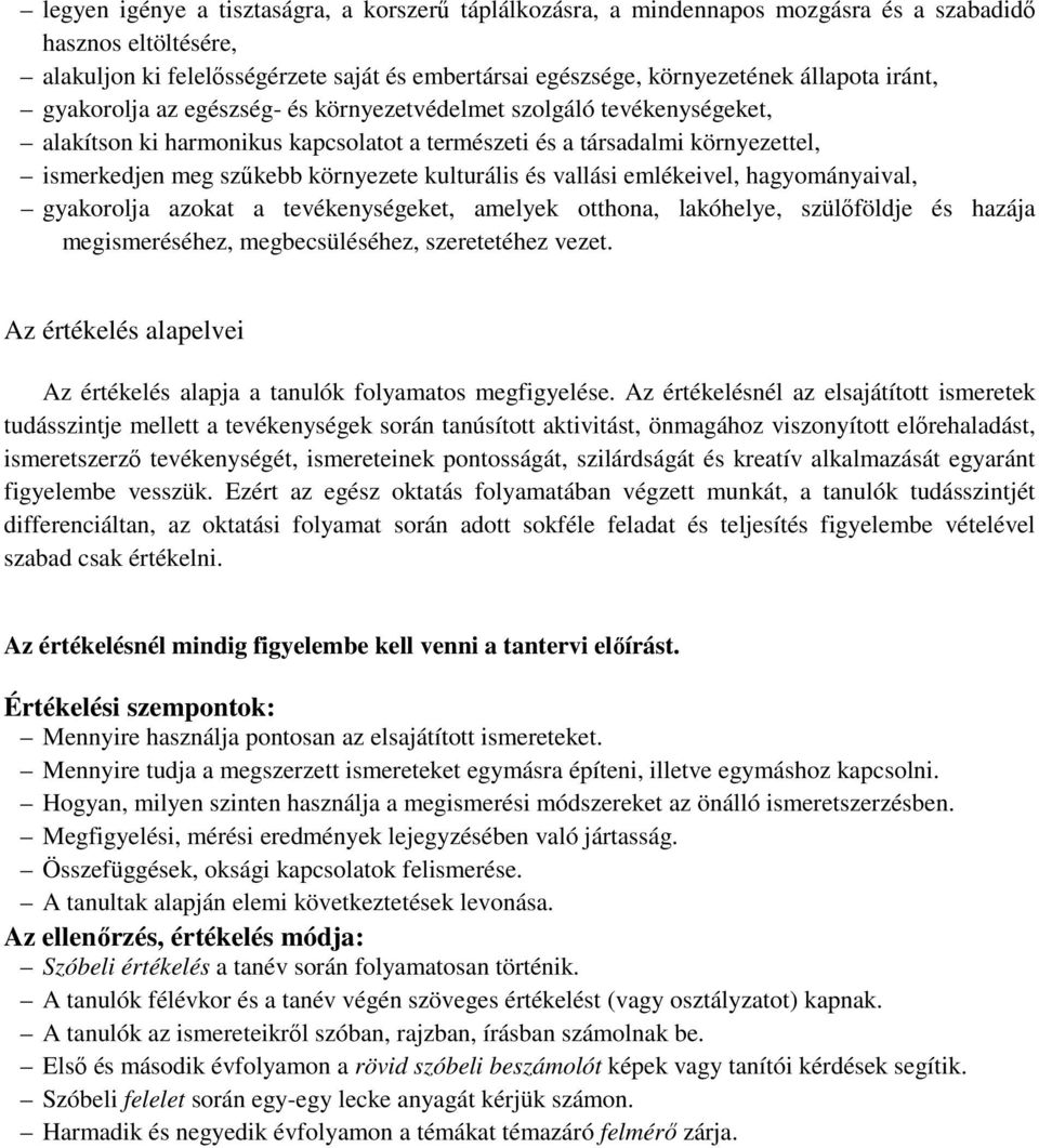 kulturális és vallási emlékeivel, hagyományaival, gyakorolja azokat a tevékenységeket, amelyek otthona, lakóhelye, szülőföldje és hazája megismeréséhez, megbecsüléséhez, szeretetéhez vezet.