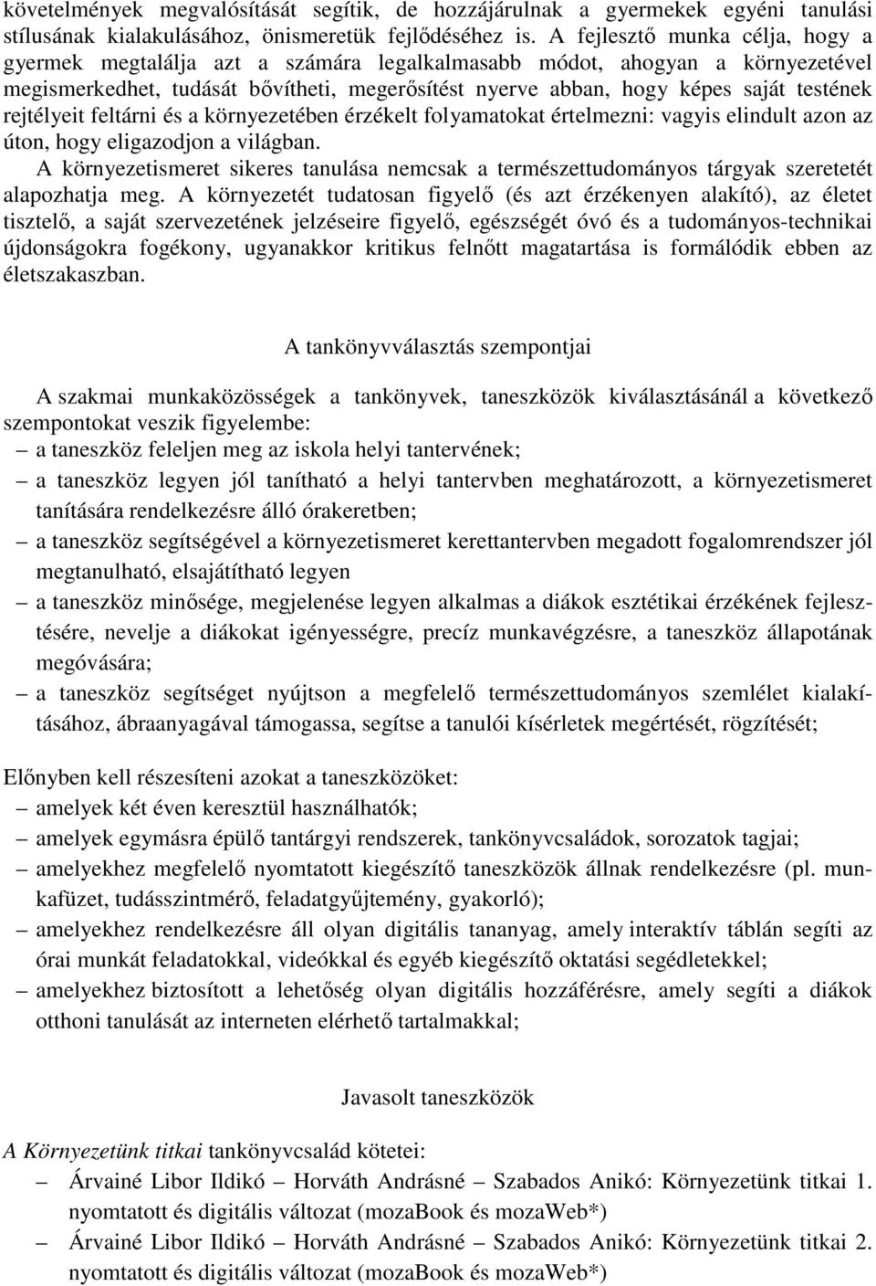 rejtélyeit feltárni és a környezetében érzékelt folyamatokat értelmezni: vagyis elindult azon az úton, hogy eligazodjon a világban.