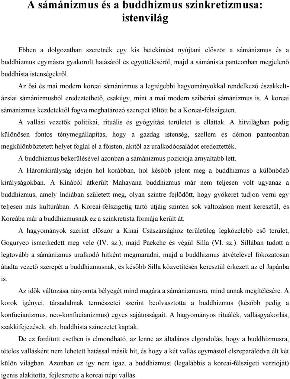 Az ősi és mai modern koreai sámánizmus a legrégebbi hagyományokkal rendelkező északkeltázsiai sámánizmusból eredeztethető, csakúgy, mint a mai modern szibériai sámánizmus is.