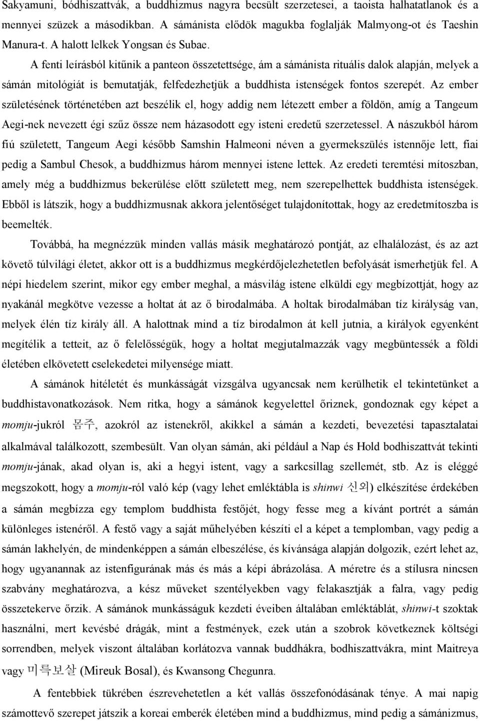 A fenti leírásból kitűnik a panteon összetettsége, ám a sámánista rituális dalok alapján, melyek a sámán mitológiát is bemutatják, felfedezhetjük a buddhista istenségek fontos szerepét.