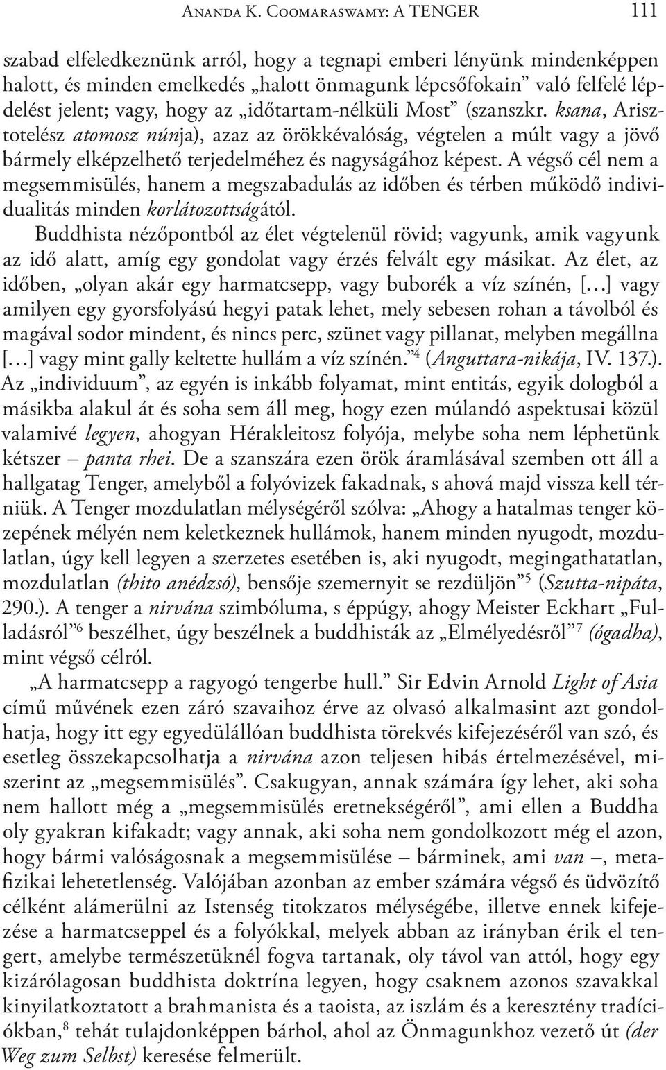 az időtartam-nélküli Most (szanszkr. ksana, Arisztotelész atomosz núnja), azaz az örökkévalóság, végtelen a múlt vagy a jövő bármely elképzelhető terjedelméhez és nagyságához képest.