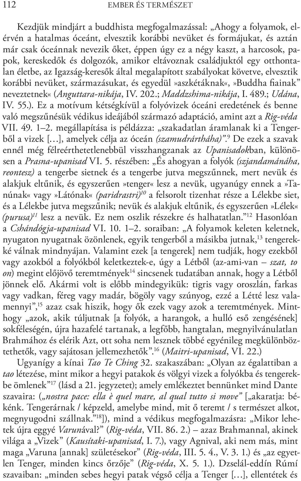 korábbi nevüket, származásukat, és egyedül»aszkétáknak«,»buddha fiainak neveztetnek«(anguttara-nikája, IV. 202.; Maddzshima-nikája, I. 489.; Udána, IV. 55.).