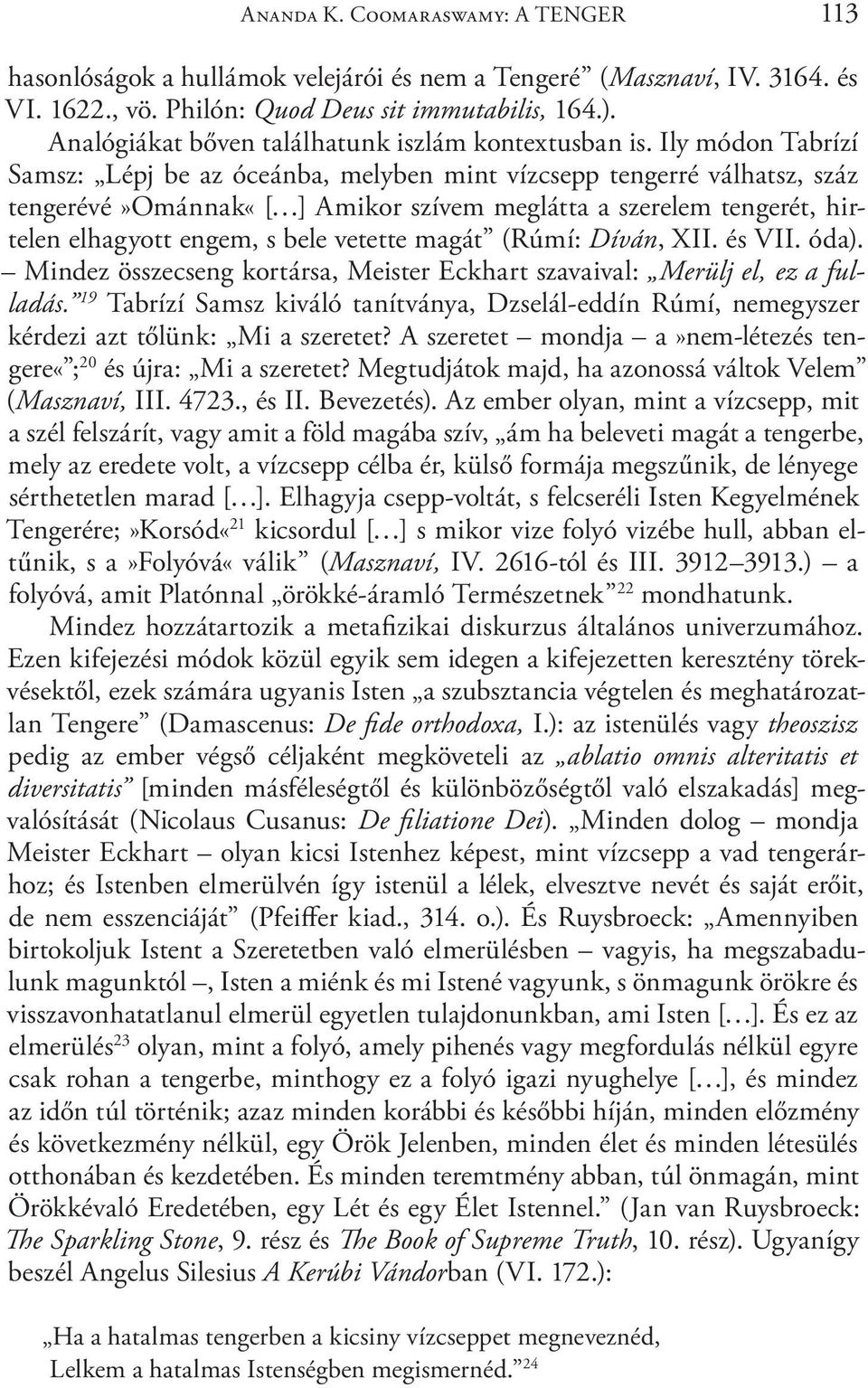 Ily módon Tabrízí Samsz: Lépj be az óceánba, melyben mint vízcsepp tengerré válhatsz, száz tengerévé»ománnak«[ ] Amikor szívem meglátta a szerelem tengerét, hirtelen elhagyott engem, s bele vetette