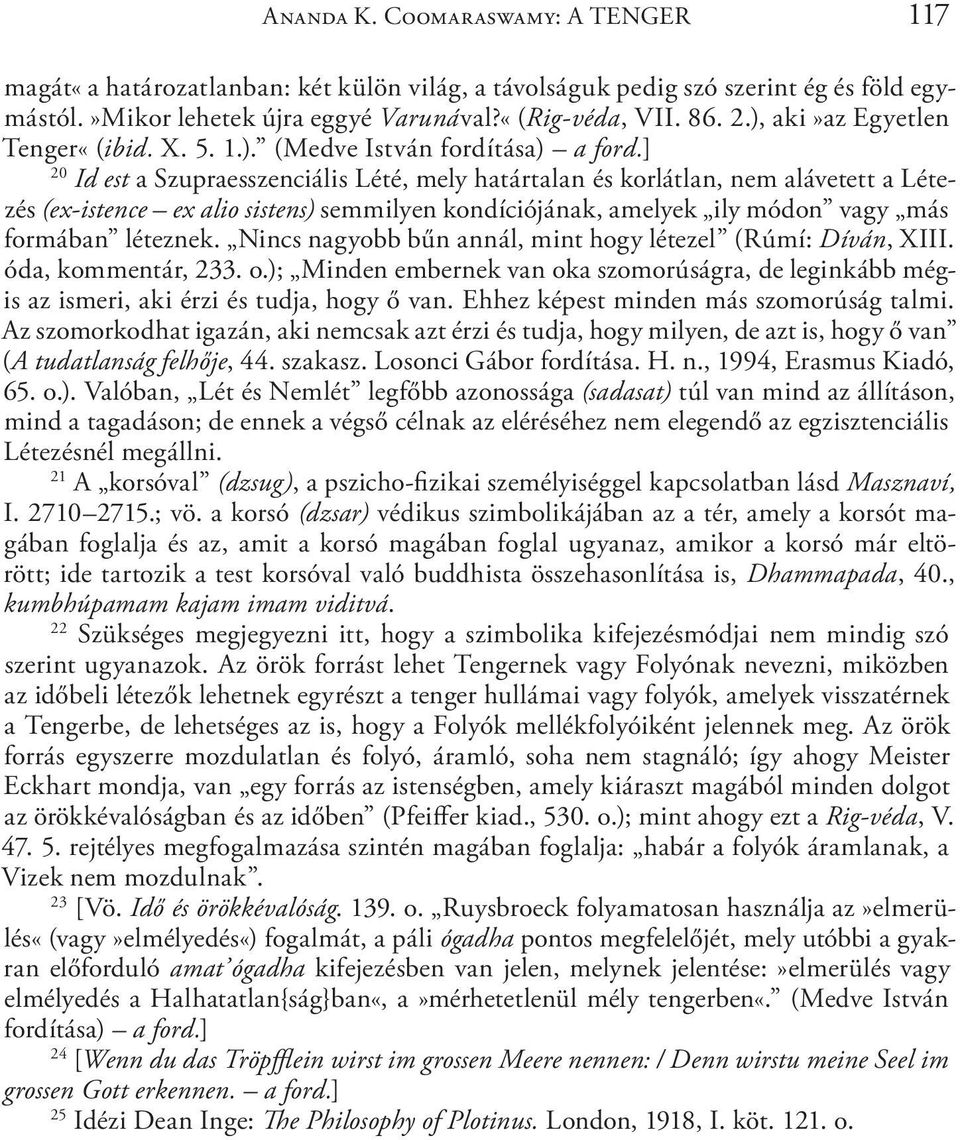 ] 20 Id est a Szupraesszenciális Lété, mely határtalan és korlátlan, nem alávetett a Létezés (ex-istence ex alio sistens) semmilyen kondíciójának, amelyek ily módon vagy más formában léteznek.