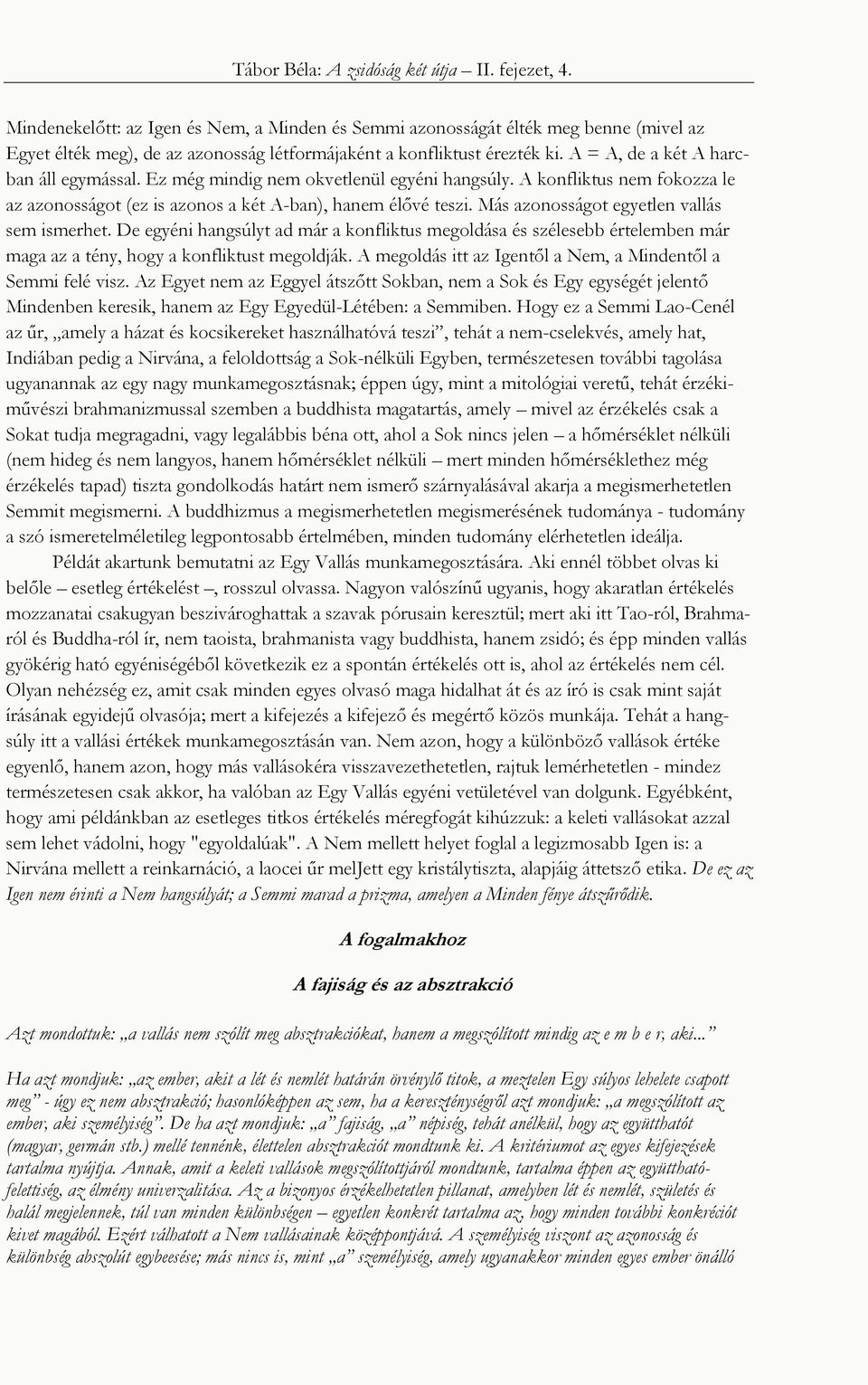 Más azonosságot egyetlen vallás sem ismerhet. De egyéni hangsúlyt ad már a konfliktus megoldása és szélesebb értelemben már maga az a tény, hogy a konfliktust megoldják.