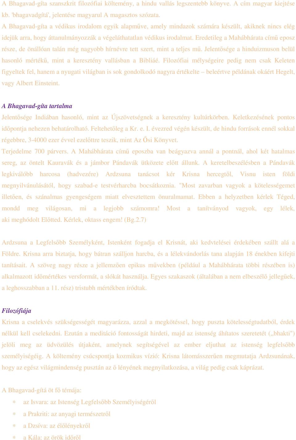 Eredetileg a Mahábhárata című eposz része, de önállóan talán még nagyobb hírnévre tett szert, mint a teljes mű. Jelentősége a hinduizmuson belül hasonló mértékű, mint a keresztény vallásban a Bibliáé.