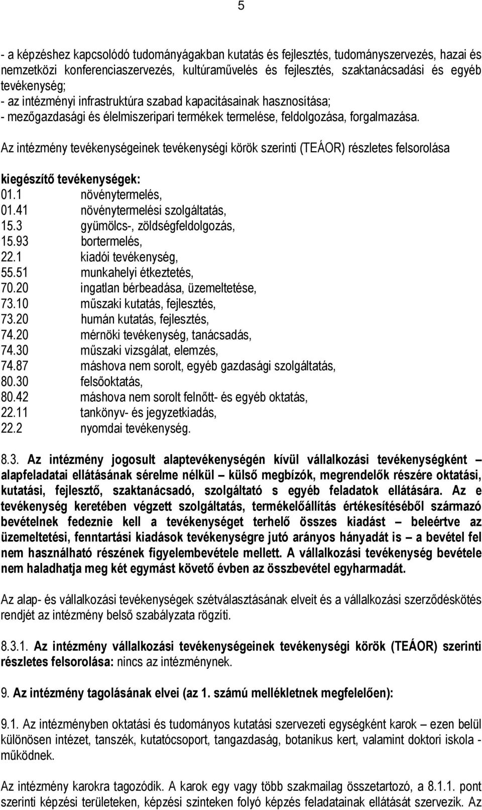 Az intézmény tevékenységeinek tevékenységi körök szerinti (TEÁOR) részletes felsorolása kiegészítő tevékenységek: 01.1 növénytermelés, 01.41 növénytermelési szolgáltatás, 15.