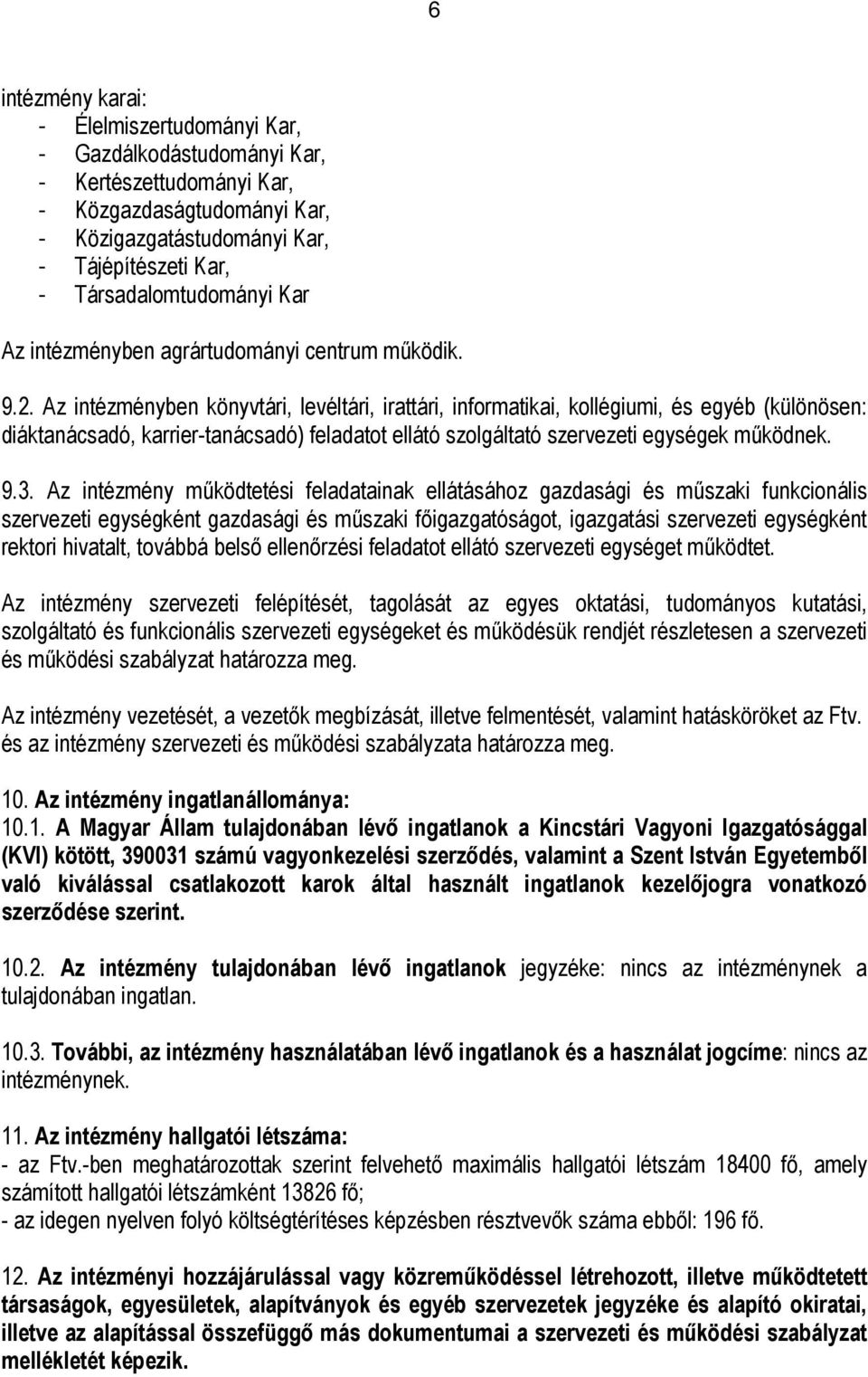 Az intézményben könyvtári, levéltári, irattári, informatikai, kollégiumi, és egyéb (különösen: diáktanácsadó, karrier-tanácsadó) feladatot ellátó szolgáltató szervezeti egységek működnek. 9.3.