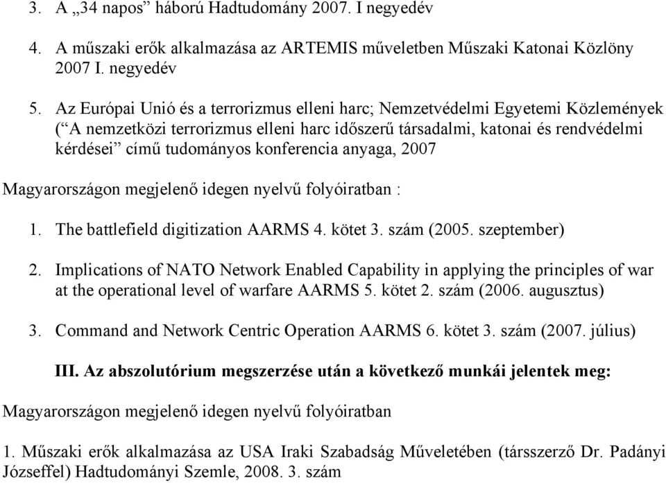 konferencia anyaga, 2007 Magyarországon megjelenő idegen nyelvű folyóiratban : 1. The battlefield digitization AARMS 4. kötet 3. szám (2005. szeptember) 2.