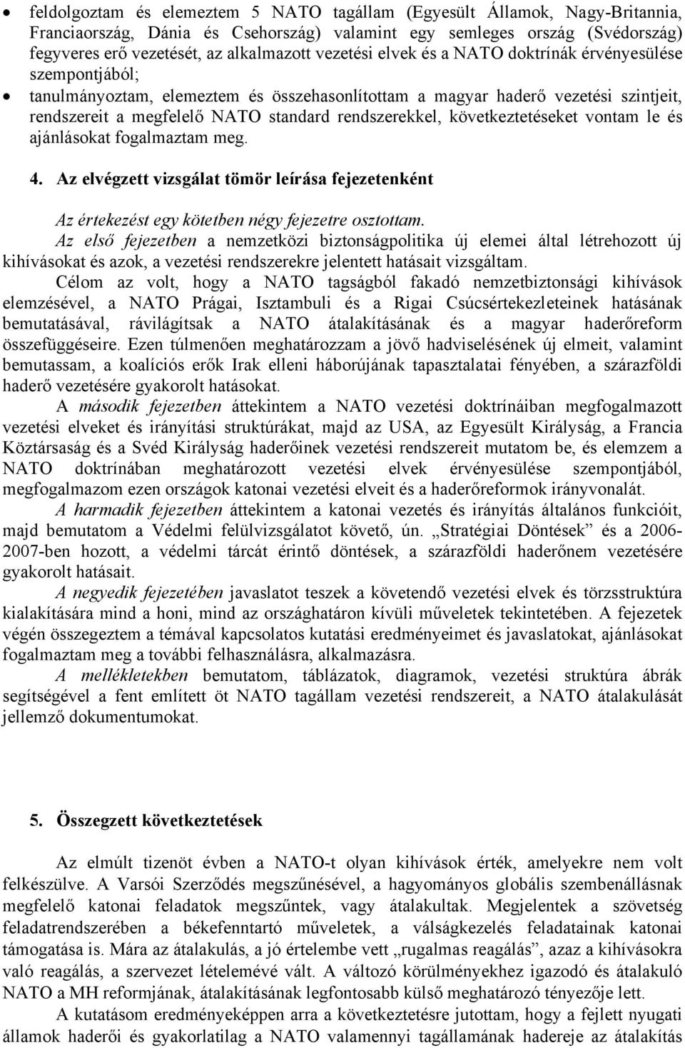 rendszerekkel, következtetéseket vontam le és ajánlásokat fogalmaztam meg. 4. Az elvégzett vizsgálat tömör leírása fejezetenként Az értekezést egy kötetben négy fejezetre osztottam.