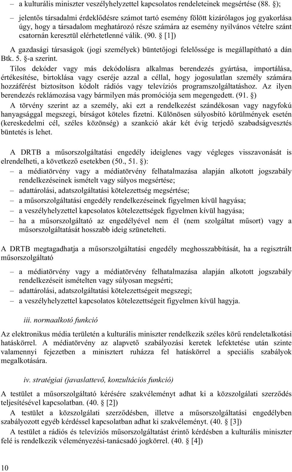 elérhetetlenné válik. (90. [1]) A gazdasági társaságok (jogi személyek) büntetőjogi felelőssége is megállapítható a dán Btk. 5. -a szerint.