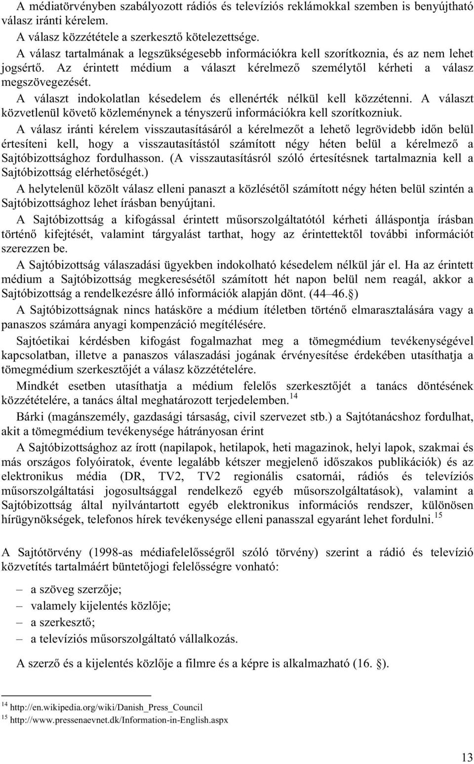 A választ indokolatlan késedelem és ellenérték nélkül kell közzétenni. A választ közvetlenül követő közleménynek a tényszerű információkra kell szorítkozniuk.