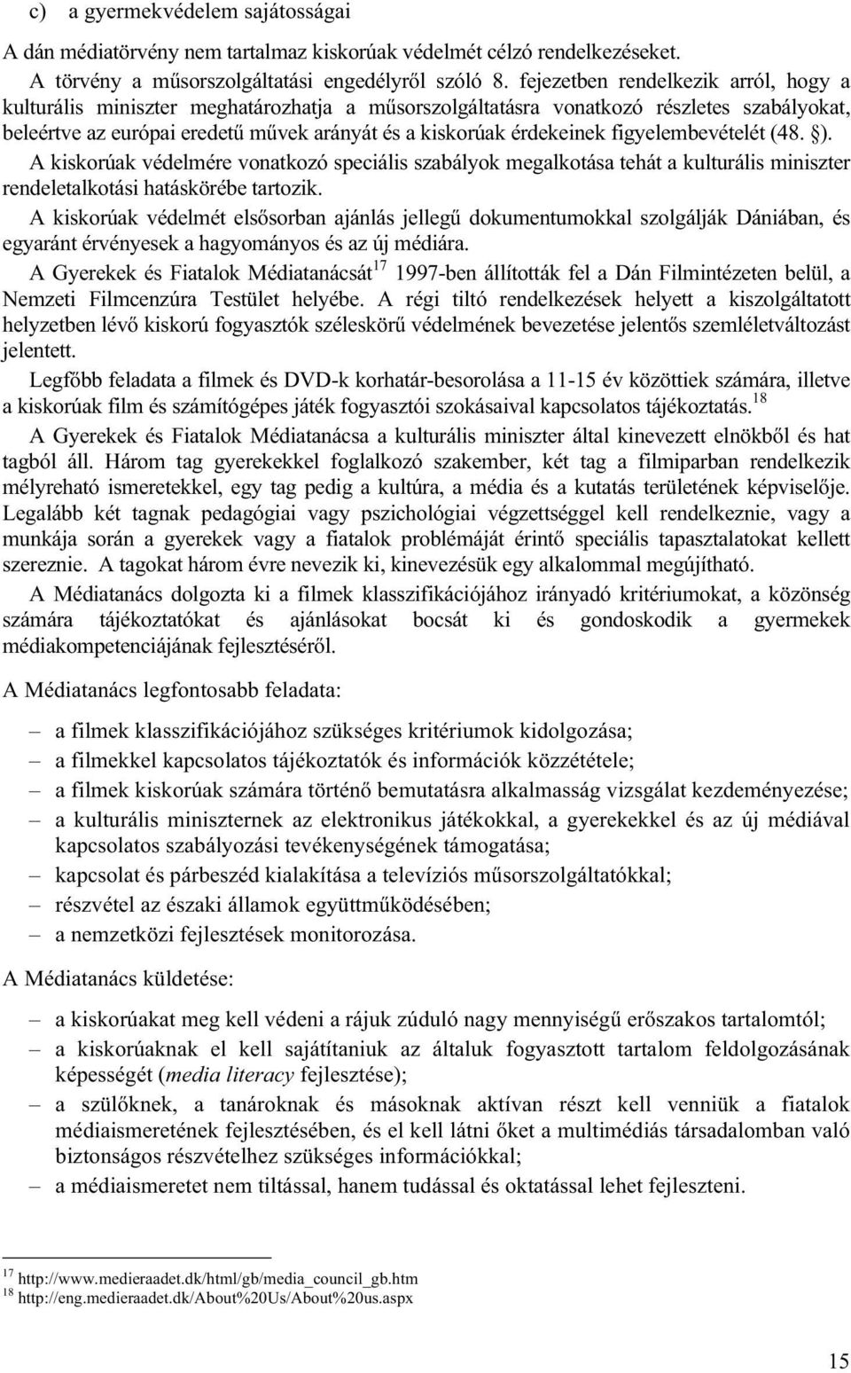 figyelembevételét (48. ). A kiskorúak védelmére vonatkozó speciális szabályok megalkotása tehát a kulturális miniszter rendeletalkotási hatáskörébe tartozik.