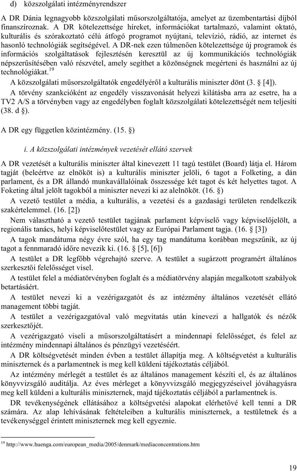 A DR-nek ezen túlmenően kötelezettsége új programok és információs szolgáltatások fejlesztésén keresztül az új kommunikációs technológiák népszerűsítésében való részvétel, amely segíthet a