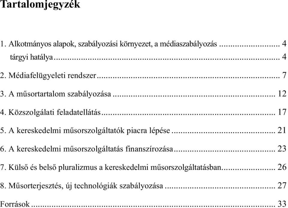 A kereskedelmi műsorszolgáltatók piacra lépése... 21 6. A kereskedelmi műsorszolgáltatás finanszírozása... 23 7.