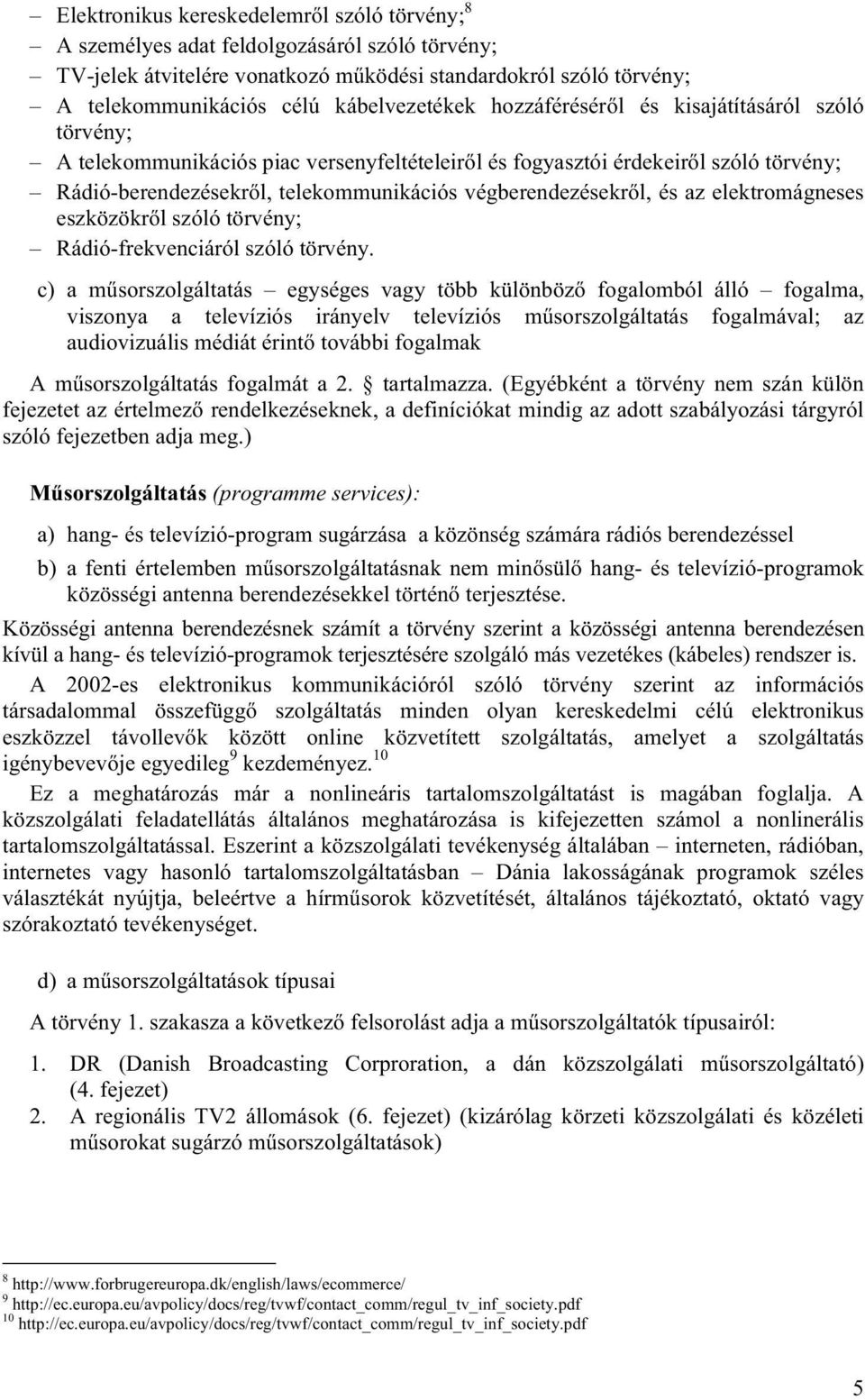 végberendezésekről, és az elektromágneses eszközökről szóló törvény; Rádió-frekvenciáról szóló törvény.