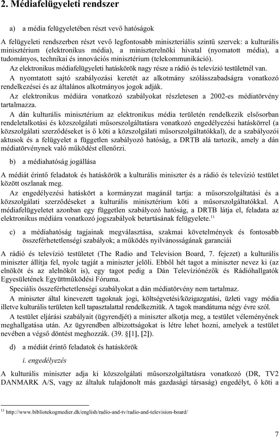 Az elektronikus médiafelügyeleti hatáskörök nagy része a rádió és televízió testületnél van.