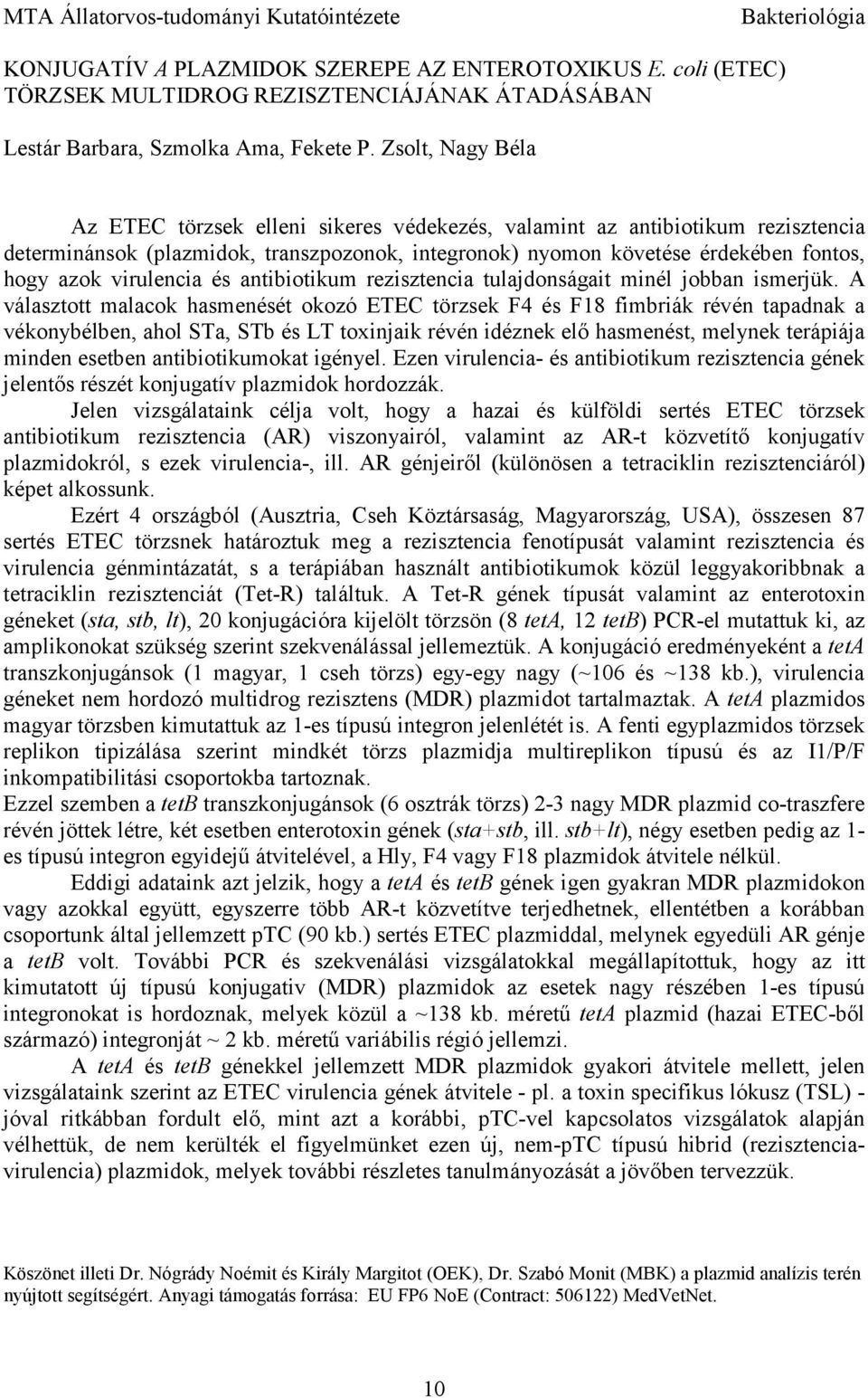 Zsolt, Nagy Béla Az ETEC törzsek elleni sikeres védekezés, valamint az antibiotikum rezisztencia determinánsok (plazmidok, transzpozonok, integronok) nyomon követése érdekében fontos, hogy azok