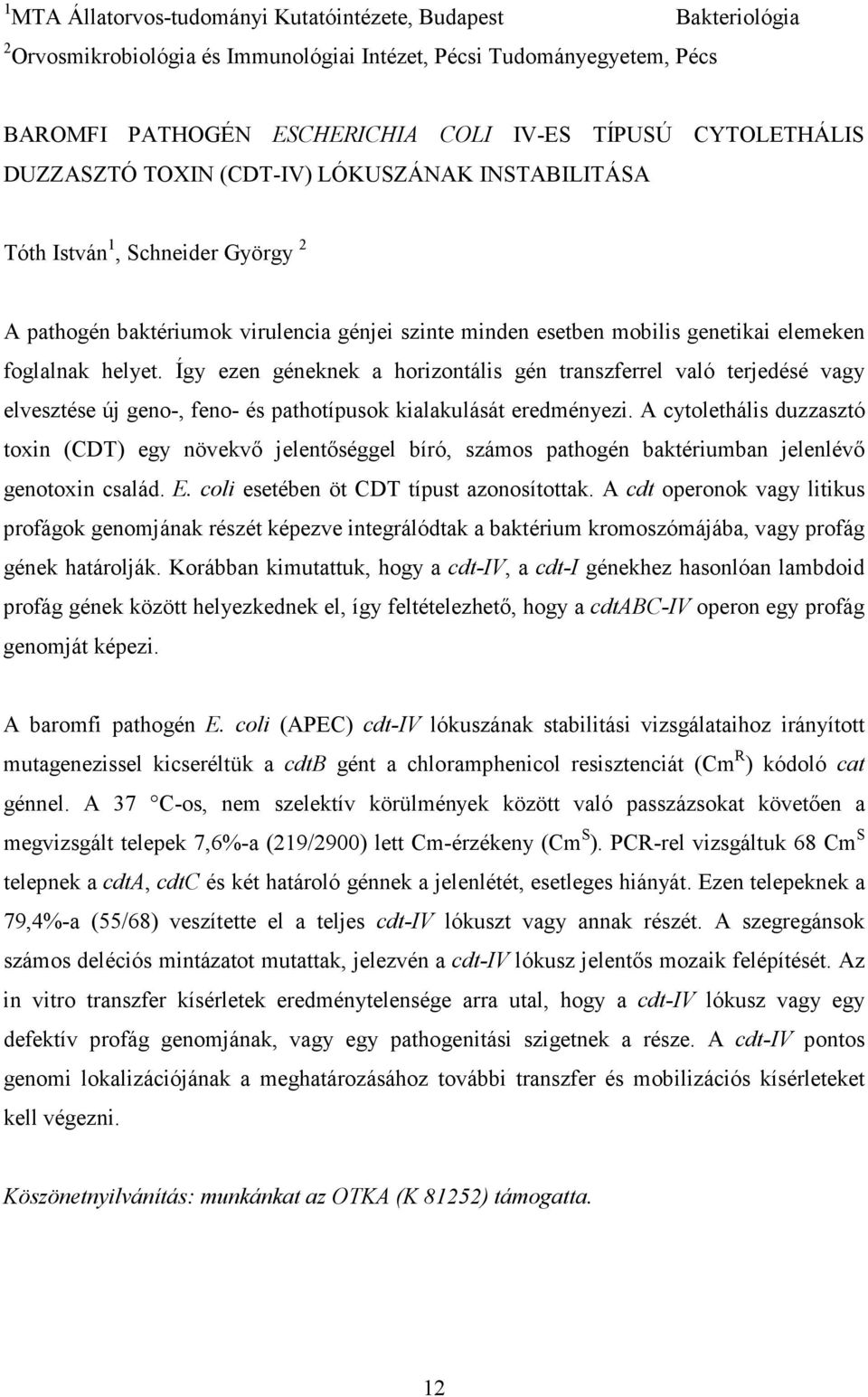 Így ezen géneknek a horizontális gén transzferrel való terjedésé vagy elvesztése új geno-, feno- és pathotípusok kialakulását eredményezi.