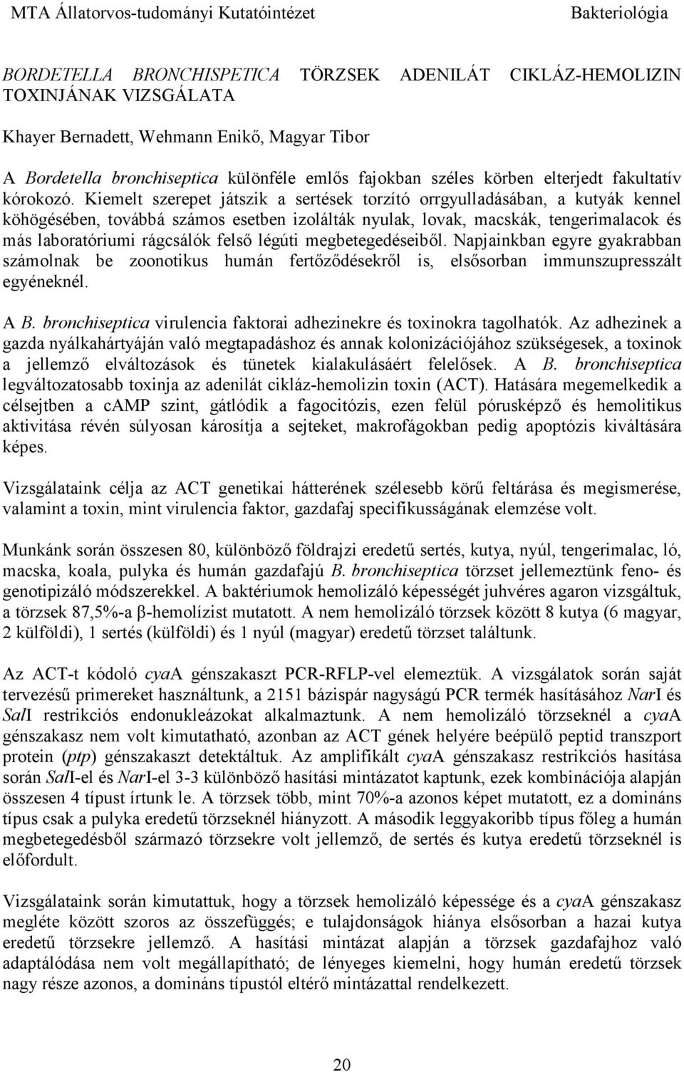 Kiemelt szerepet játszik a sertések torzító orrgyulladásában, a kutyák kennel köhögésében, továbbá számos esetben izolálták nyulak, lovak, macskák, tengerimalacok és más laboratóriumi rágcsálók felsı