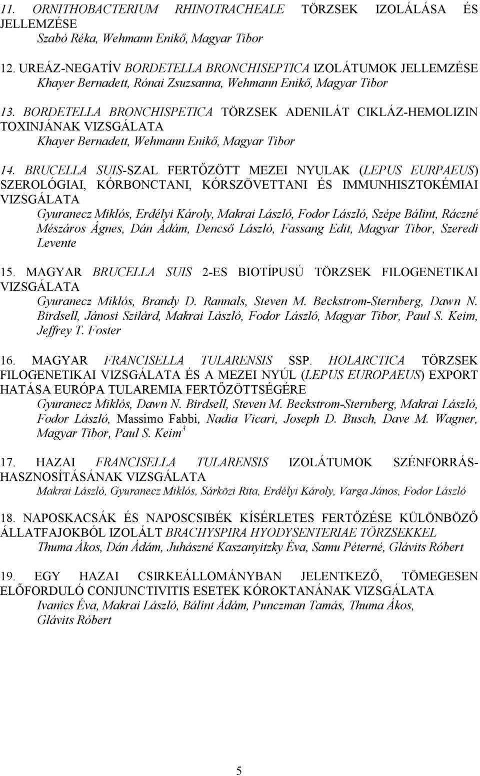 BORDETELLA BRONCHISPETICA TÖRZSEK ADENILÁT CIKLÁZ-HEMOLIZIN TOXINJÁNAK VIZSGÁLATA Khayer Bernadett, Wehmann Enikı, Magyar Tibor 14.