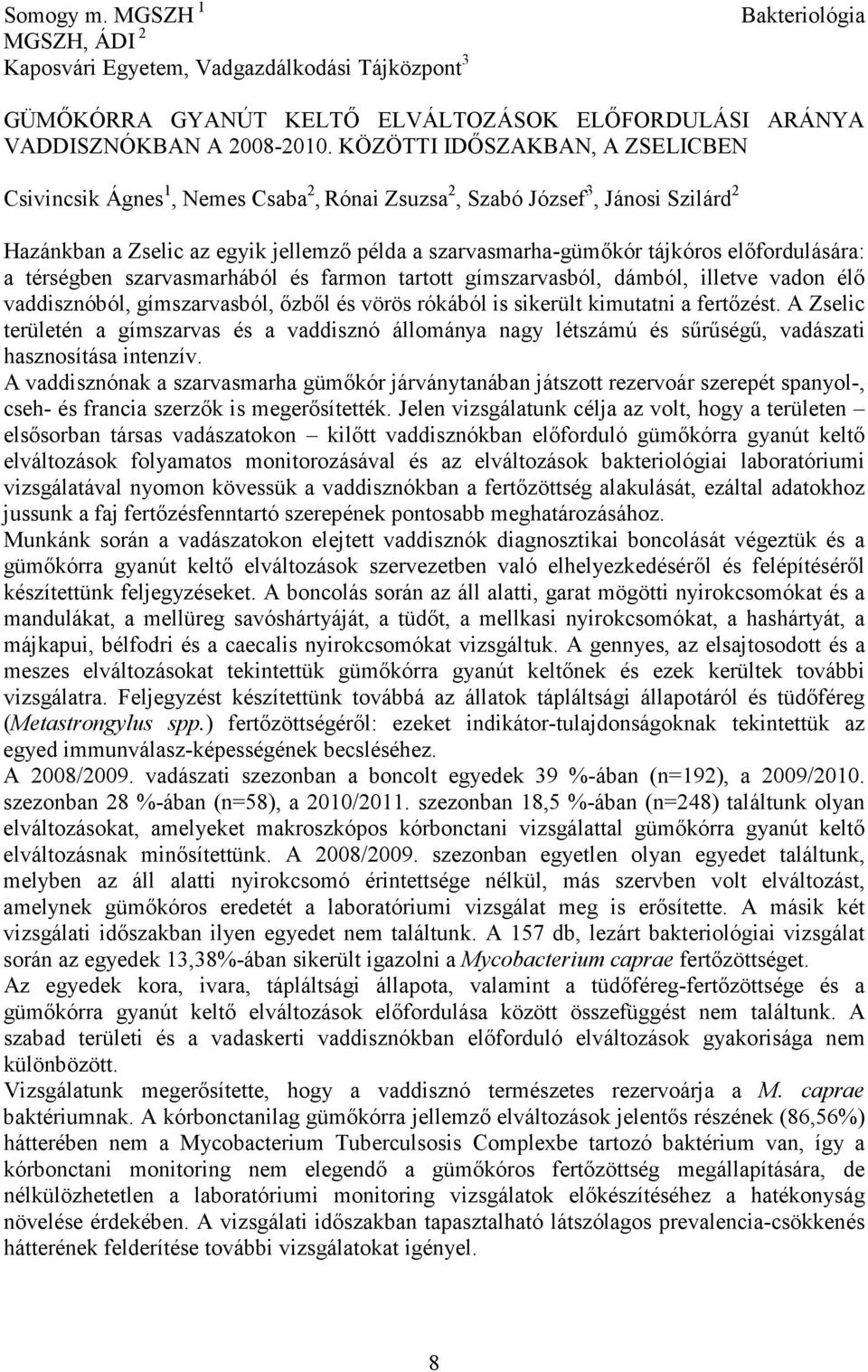 elıfordulására: a térségben szarvasmarhából és farmon tartott gímszarvasból, dámból, illetve vadon élı vaddisznóból, gímszarvasból, ızbıl és vörös rókából is sikerült kimutatni a fertızést.