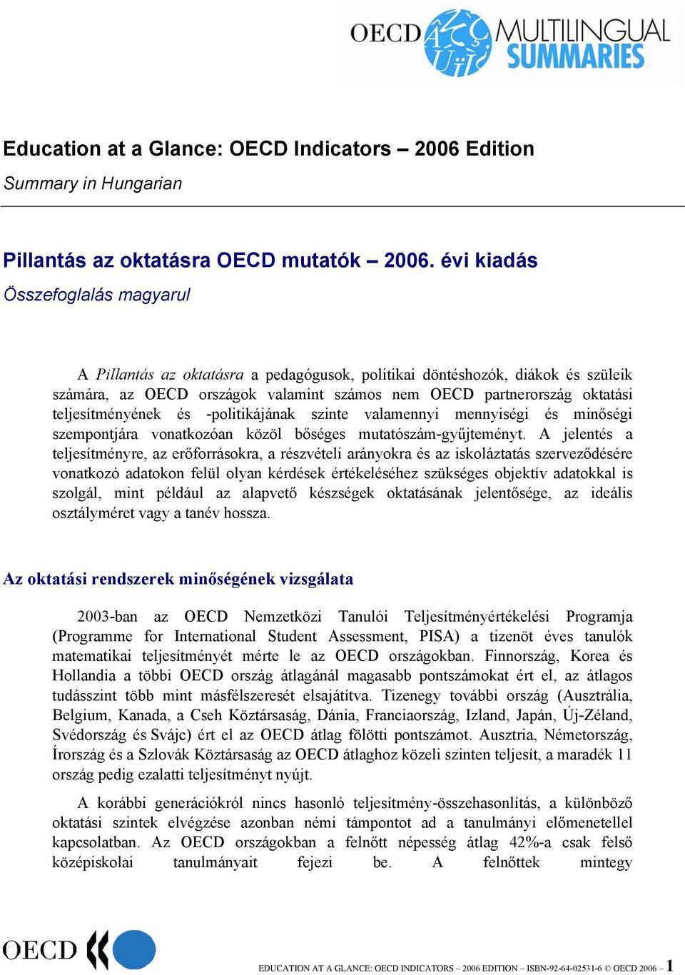 teljesítményének és -politikájának szinte valamennyi mennyiségi és minőségi szempontjára vonatkozóan közöl bőséges mutatószám-gyűjteményt.