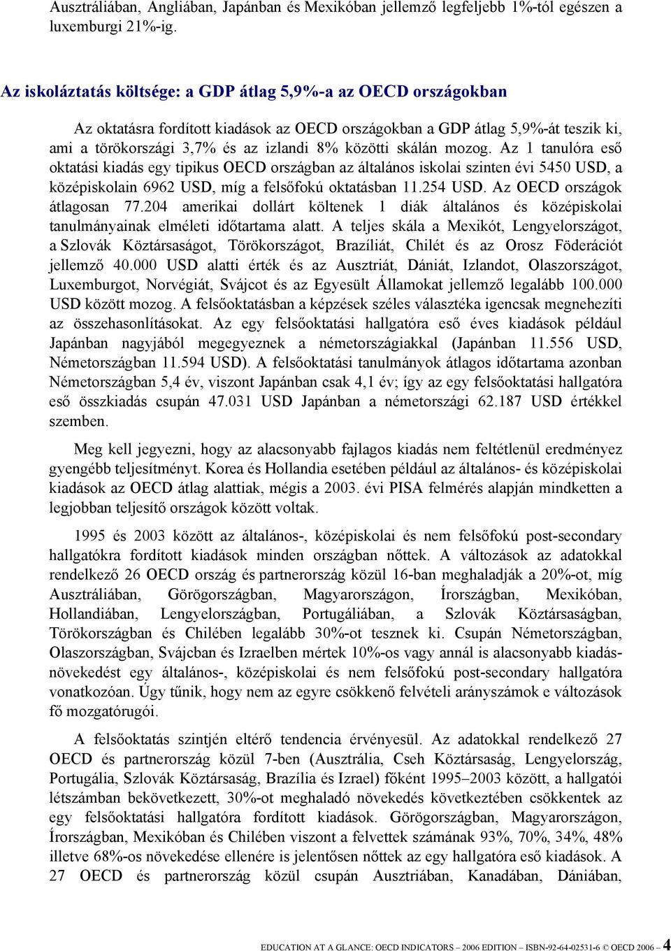 skálán mozog. Az 1 tanulóra eső oktatási kiadás egy tipikus OECD országban az általános iskolai szinten évi 5450 USD, a középiskolain 6962 USD, míg a felsőfokú oktatásban 11.254 USD.