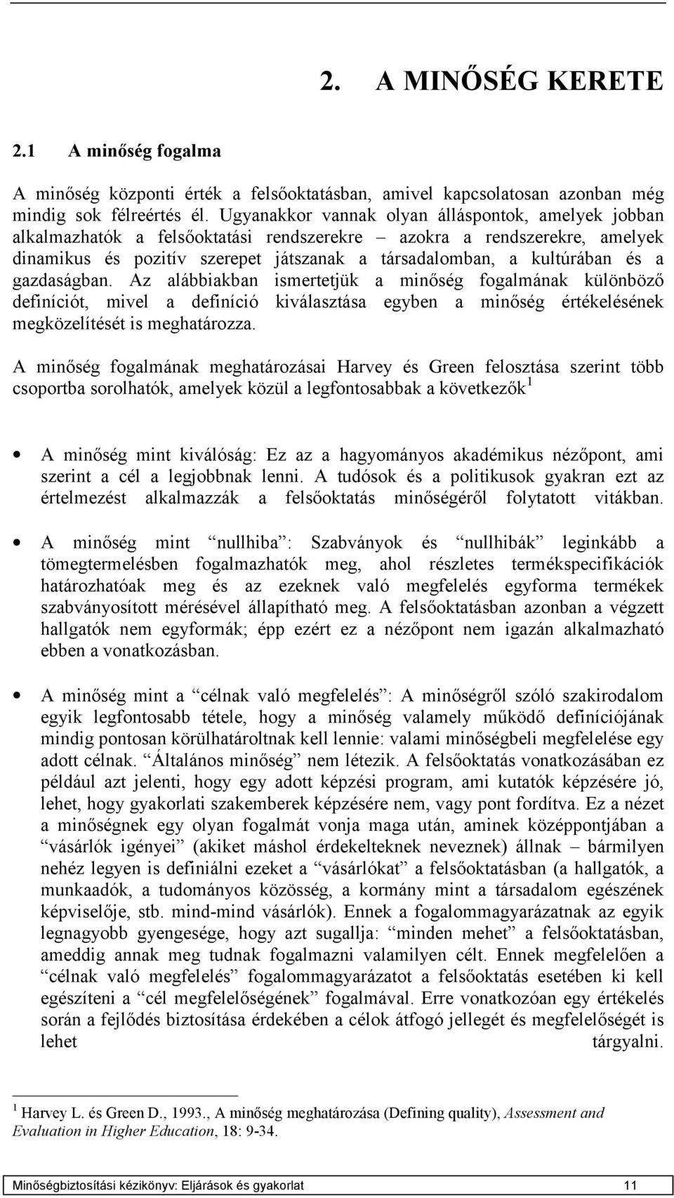 a gazdaságban. Az alábbiakban ismertetjük a minőség fogalmának különböző definíciót, mivel a definíció kiválasztása egyben a minőség értékelésének megközelítését is meghatározza.