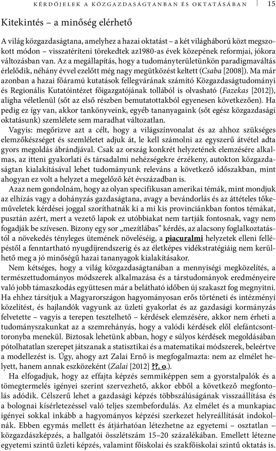 Ma már azonban a hazai főáramú kutatások fellegvárának számító Közgazdaságtudományi és Regionális Kutatóintézet főigazgatójának tollából is olvasható (Fazekas [2012]), aligha véletlenül (sőt az első