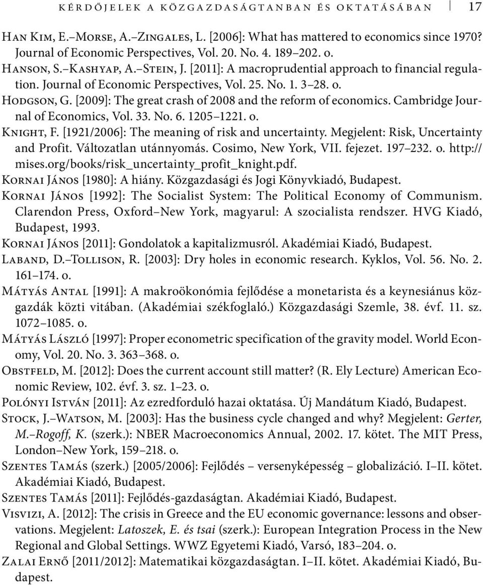 [2009]: The great crash of 2008 and the reform of economics. Cambridge Journal of Economics, Vol. 33. No. 6. 1205 1221. o. Knight, F. [1921/2006]: The meaning of risk and uncertainty.