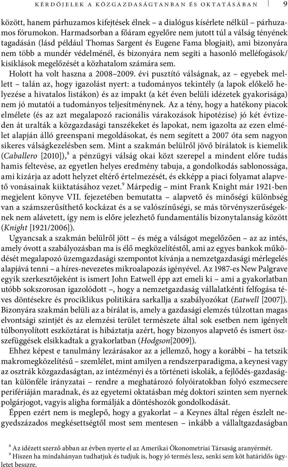 hasonló melléfogások/ kisiklások megelőzését a közhatalom számára sem. Holott ha volt haszna a 2008 2009.