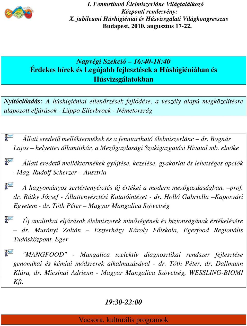 elnöke Állati eredetű melléktermékek gyűjtése, kezelése, gyakorlat és lehetséges opciók Mag. Rudolf Scherzer Ausztria A hagyományos sertéstenyésztés új értékei a modern mezőgazdaságban. prof. dr.