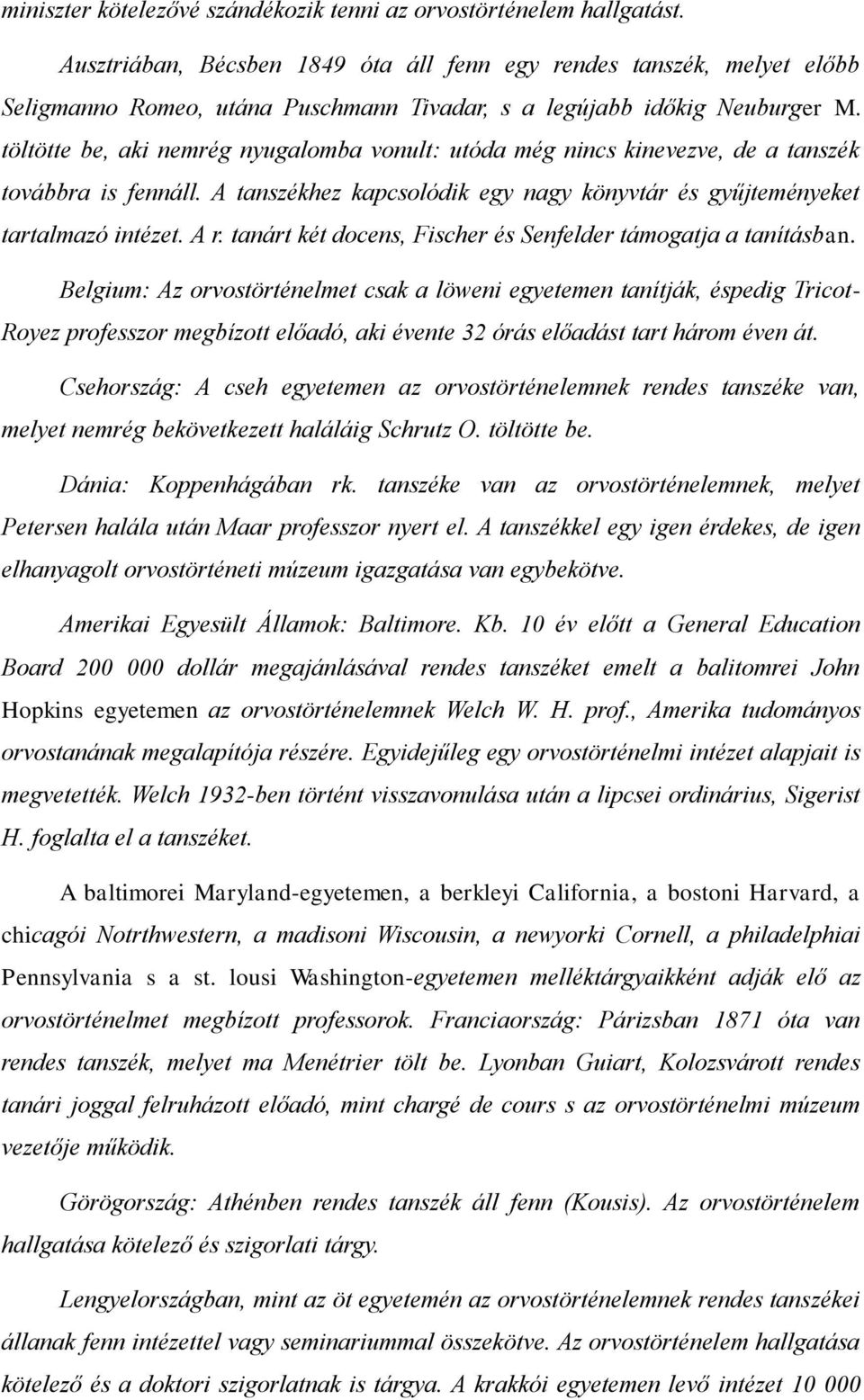 töltötte be, aki nemrég nyugalomba vonult: utóda még nincs kinevezve, de a tanszék továbbra is fennáll. A tanszékhez kapcsolódik egy nagy könyvtár és gyűjteményeket tartalmazó intézet. A r.